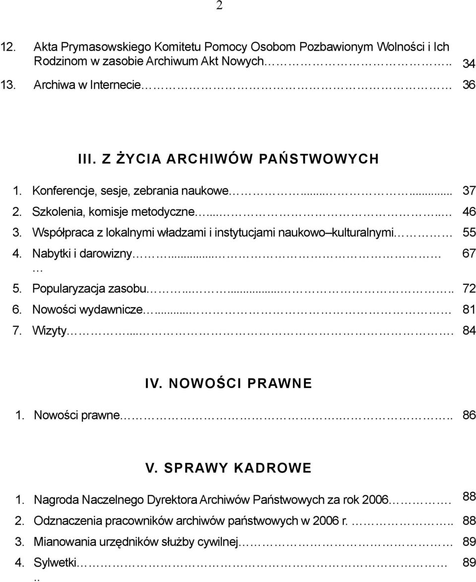 Współpraca z lokalnymi władzami i instytucjami naukowo kulturalnymi 55 4. Nabytki i darowizny... 5. Popularyzacja zasobu........ 72 6. Nowości wydawnicze... 81 7. Wizyty.