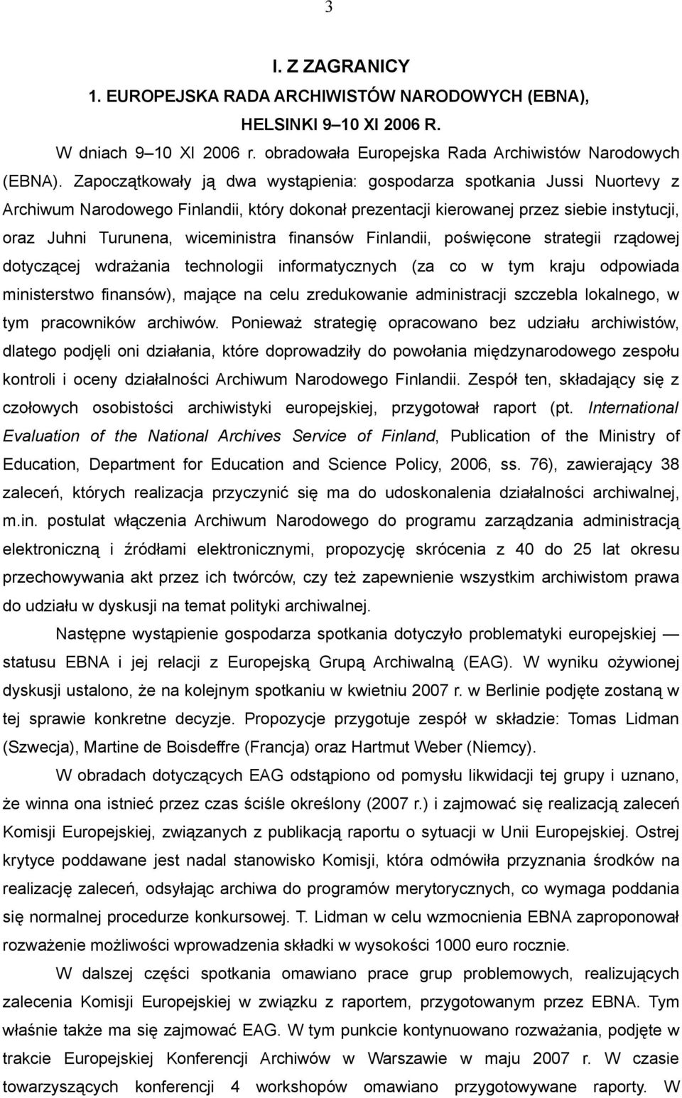 finansów Finlandii, poświęcone strategii rządowej dotyczącej wdrażania technologii informatycznych (za co w tym kraju odpowiada ministerstwo finansów), mające na celu zredukowanie administracji