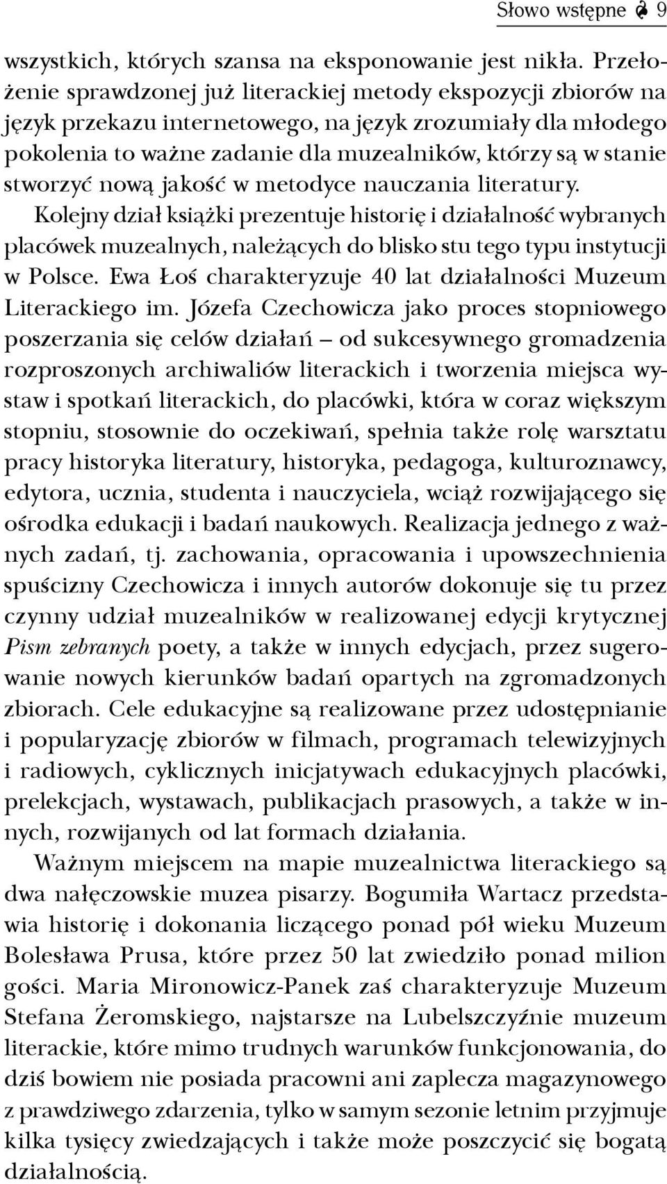 stworzyć nową jakość w metodyce nauczania literatury. Kolejny dział książki prezentuje historię i działalność wybranych placówek muzealnych, należących do blisko stu tego typu instytucji w Polsce.