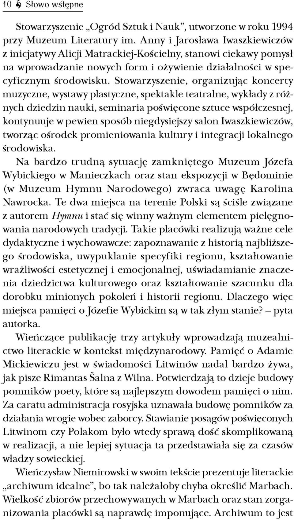 Stowarzyszenie, organizując koncerty muzyczne, wystawy plastyczne, spektakle teatralne, wykłady z różnych dziedzin nauki, seminaria poświęcone sztuce współczesnej, kontynuuje w pewien sposób