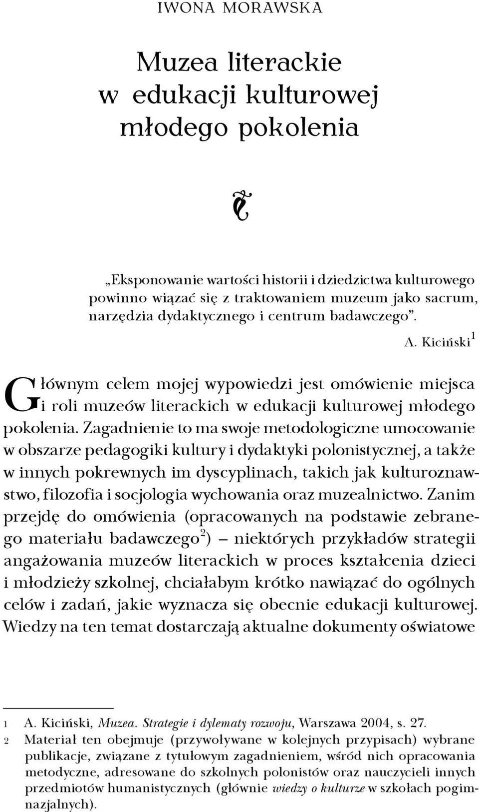 Zagadnienie to ma swoje metodologiczne umocowanie w obszarze pedagogiki kultury i dydaktyki polonistycznej, a także w innych pokrewnych im dyscyplinach, takich jak kulturoznawstwo, filozofia i