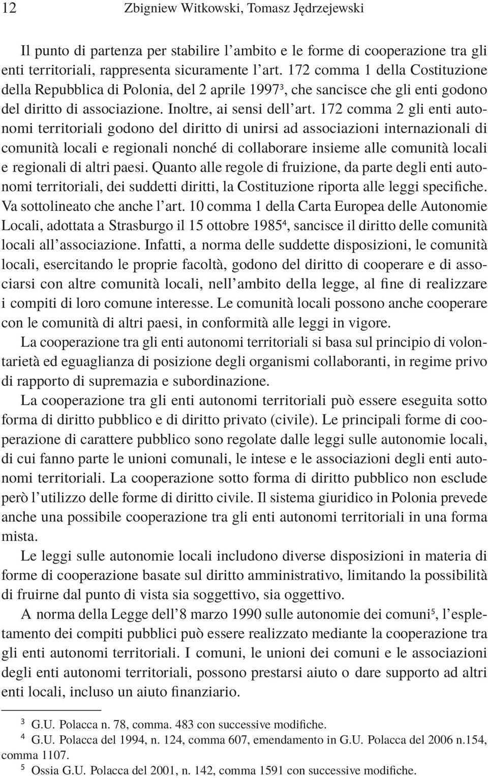 172 comma 2 gli enti autonomi territoriali godono del diritto di unirsi ad associazioni internazionali di comunità locali e regionali nonché di collaborare insieme alle comunità locali e regionali di