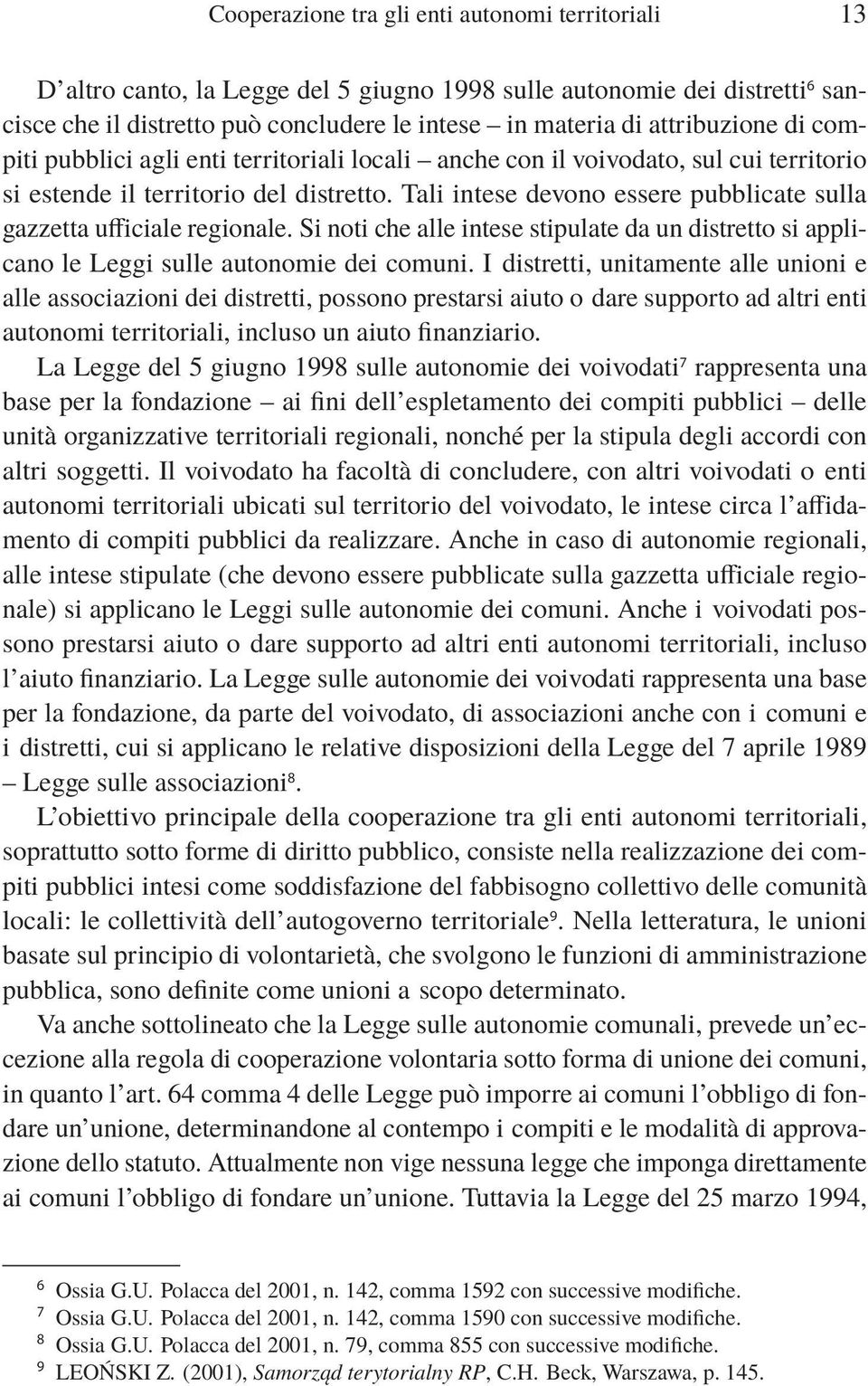 Tali intese devono essere pubblicate sulla gazzetta ufficiale regionale. Si noti che alle intese stipulate da un distretto si applicano le Leggi sulle autonomie dei comuni.