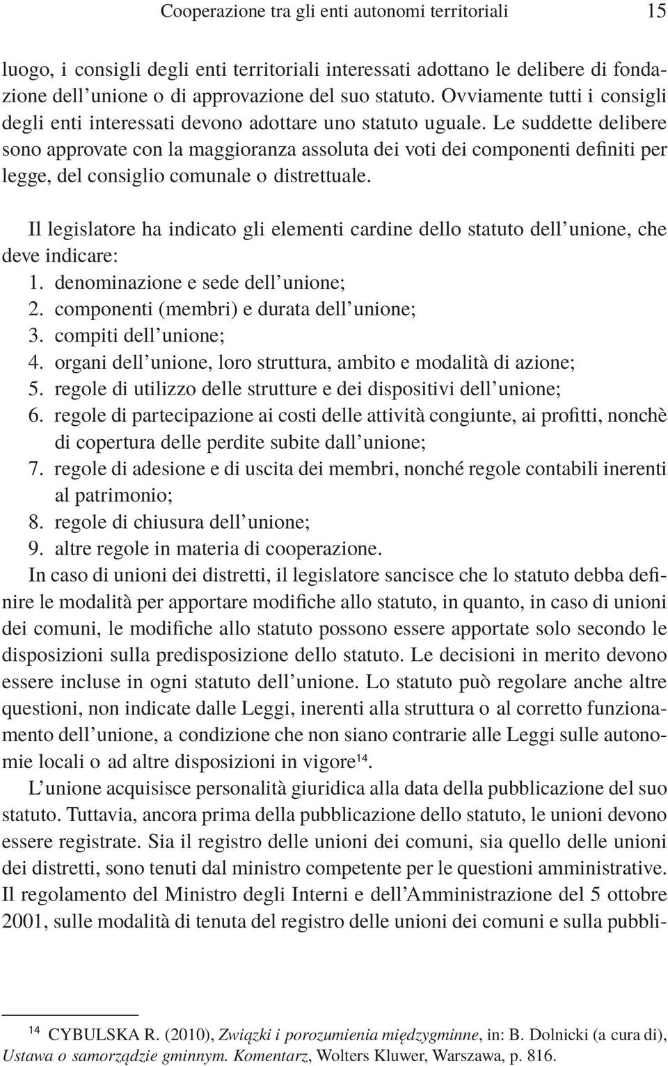 Le suddette delibere sono approvate con la maggioranza assoluta dei voti dei componenti definiti per legge, del consiglio comunale o distrettuale.