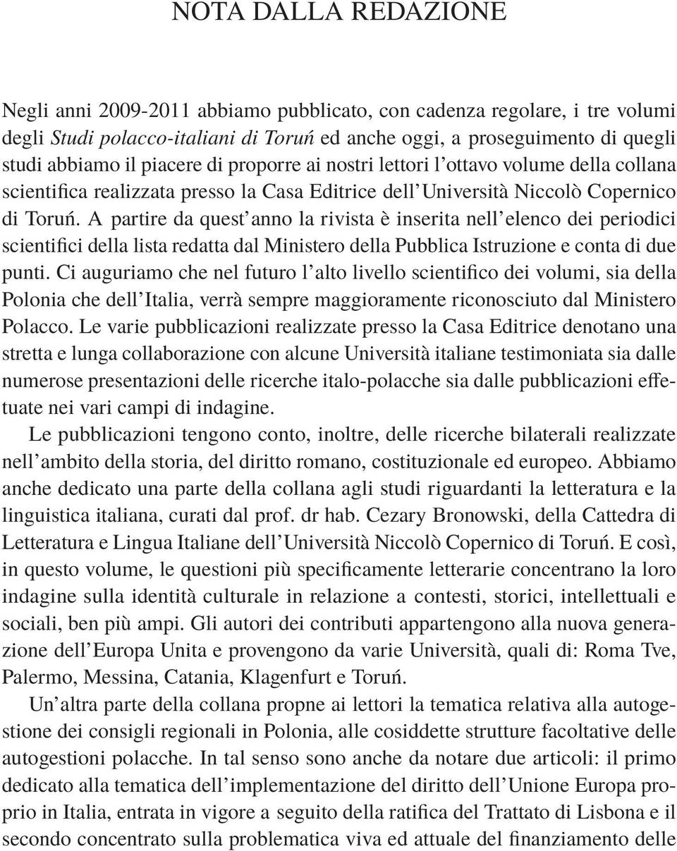 A partire da quest anno la rivista è inserita nell elenco dei periodici scientifici della lista redatta dal Ministero della Pubblica Istruzione e conta di due punti.