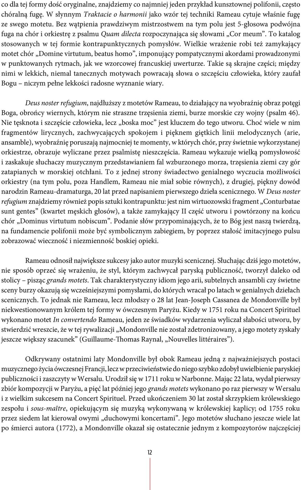 Bez wątpienia prawdziwym mistrzostwem na tym polu jest 5-głosowa podwójna fuga na chór i orkiestrę z psalmu Quam dilecta rozpoczynająca się słowami Cor meum.