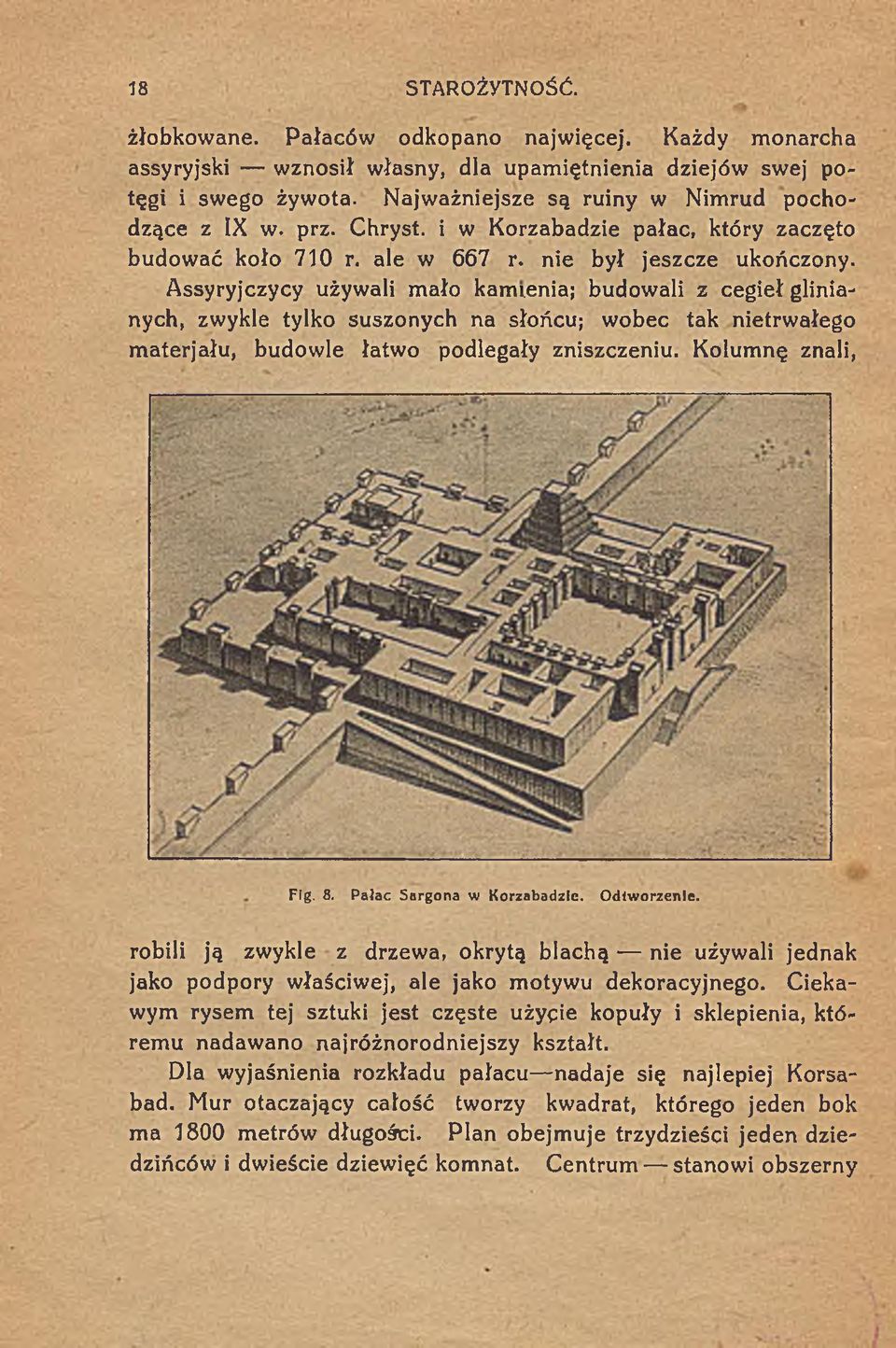 Assyryjczycy używali mało kamienia; budowali z cegieł glinianych, zwykle tylko suszonych na słońcu; wobec tak nietrwałego m aterjału, budowle łatwo podlegały zniszczeniu. Kolumnę znali, - Fig. 8.
