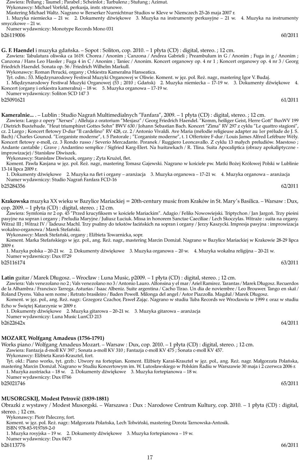 Muzyka na instrumenty smyczkowe 21 w. Numer wydawniczy: Monotype Records Mono 031 b26119006 60/2011 G. F. Haendel i muzyka gdańska. Sopot : Soliton, cop. 2010. 1 płyta (CD) : digital, stereo. ; 12 cm.