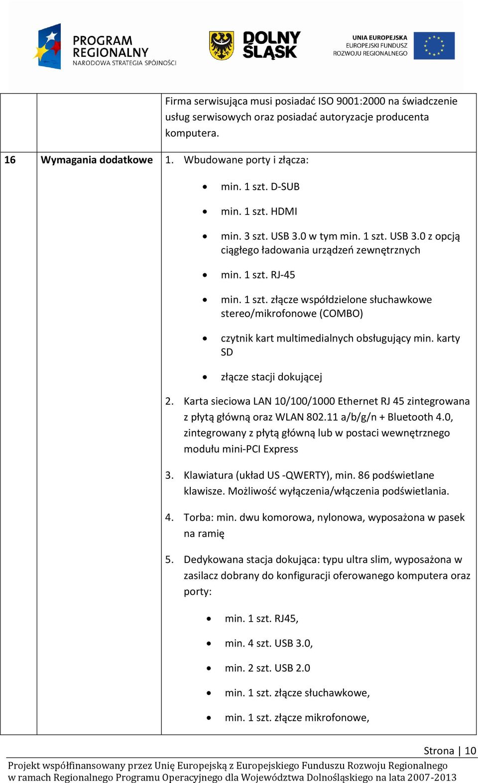 karty SD złącze stacji dokującej 2. Karta sieciowa LAN 10/100/1000 Ethernet RJ 45 zintegrowana z płytą główną oraz WLAN 802.11 a/b/g/n + Bluetooth 4.