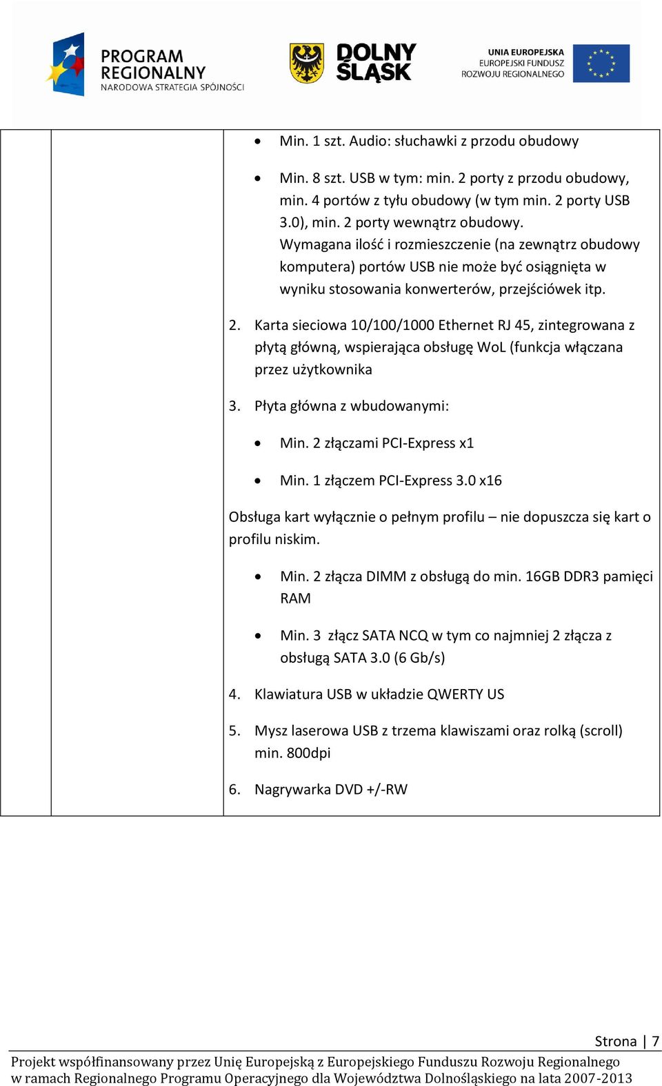 Karta sieciowa 10/100/1000 Ethernet RJ 45, zintegrowana z płytą główną, wspierająca obsługę WoL (funkcja włączana przez użytkownika 3. Płyta główna z wbudowanymi: Min. 2 złączami PCI-Express x1 Min.