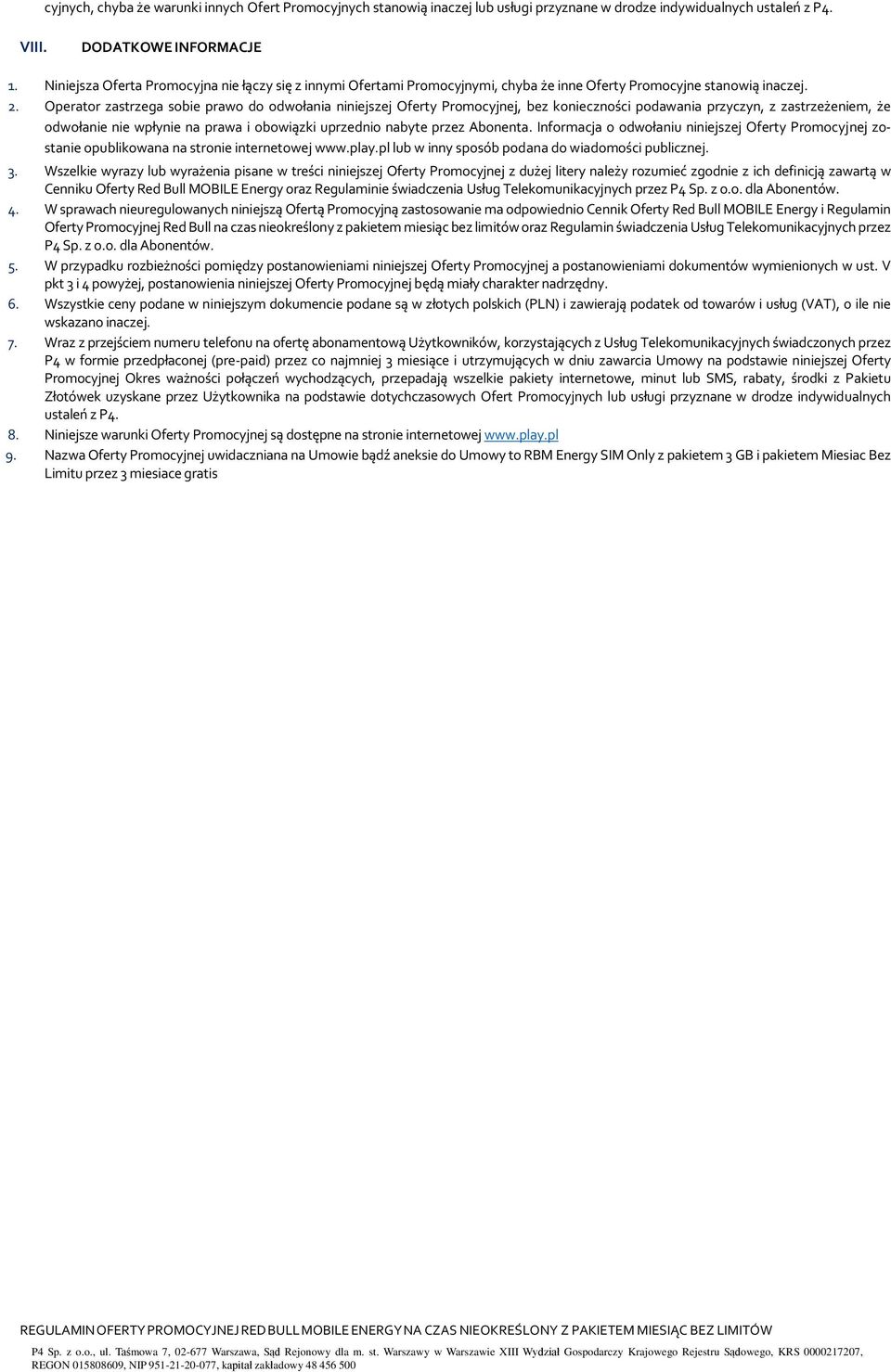 Operator zastrzega sobie prawo do odwołania niniejszej Oferty Promocyjnej, bez konieczności podawania przyczyn, z zastrzeżeniem, że odwołanie nie wpłynie na prawa i obowiązki uprzednio nabyte przez