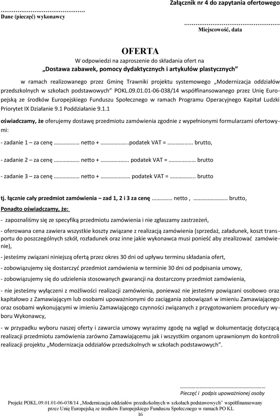 01-06-08/1 współfinansowanego przez Unię Europejską ze środków Europejskiego Funduszu Społecznego w ramach Programu Operacyjnego Kapitał Ludzki Priorytet IX Działanie 9.1 Poddziałanie 9.1.1 oświadczamy, że oferujemy dostawę przedmiotu zamówienia zgodnie z wypełnionymi formularzami ofertowymi: - zadanie 1 za cenę netto +.