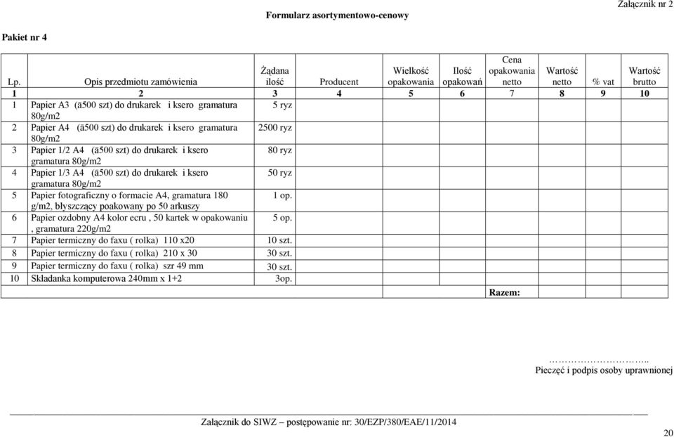 80g/m2 3 Papier 1/2 A4 (ā500 szt) do drukarek i ksero 80 ryz gramatura 80g/m2 4 Papier 1/3 A4 (ā500 szt) do drukarek i ksero 50 ryz gramatura 80g/m2 5 Papier fotograficzny o formacie A4,