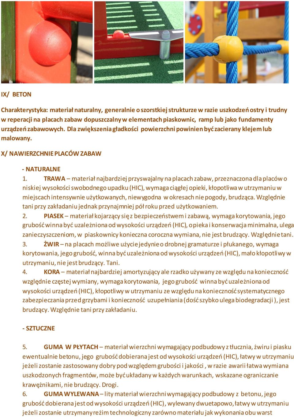 TRAWA materiał najbardziej przyswajalny na placach zabaw, przeznaczona dla placów o niskiej wysokości swobodnego upadku (HIC), wymaga ciągłej opieki, kłopotliwa w utrzymaniu w miejscach intensywnie