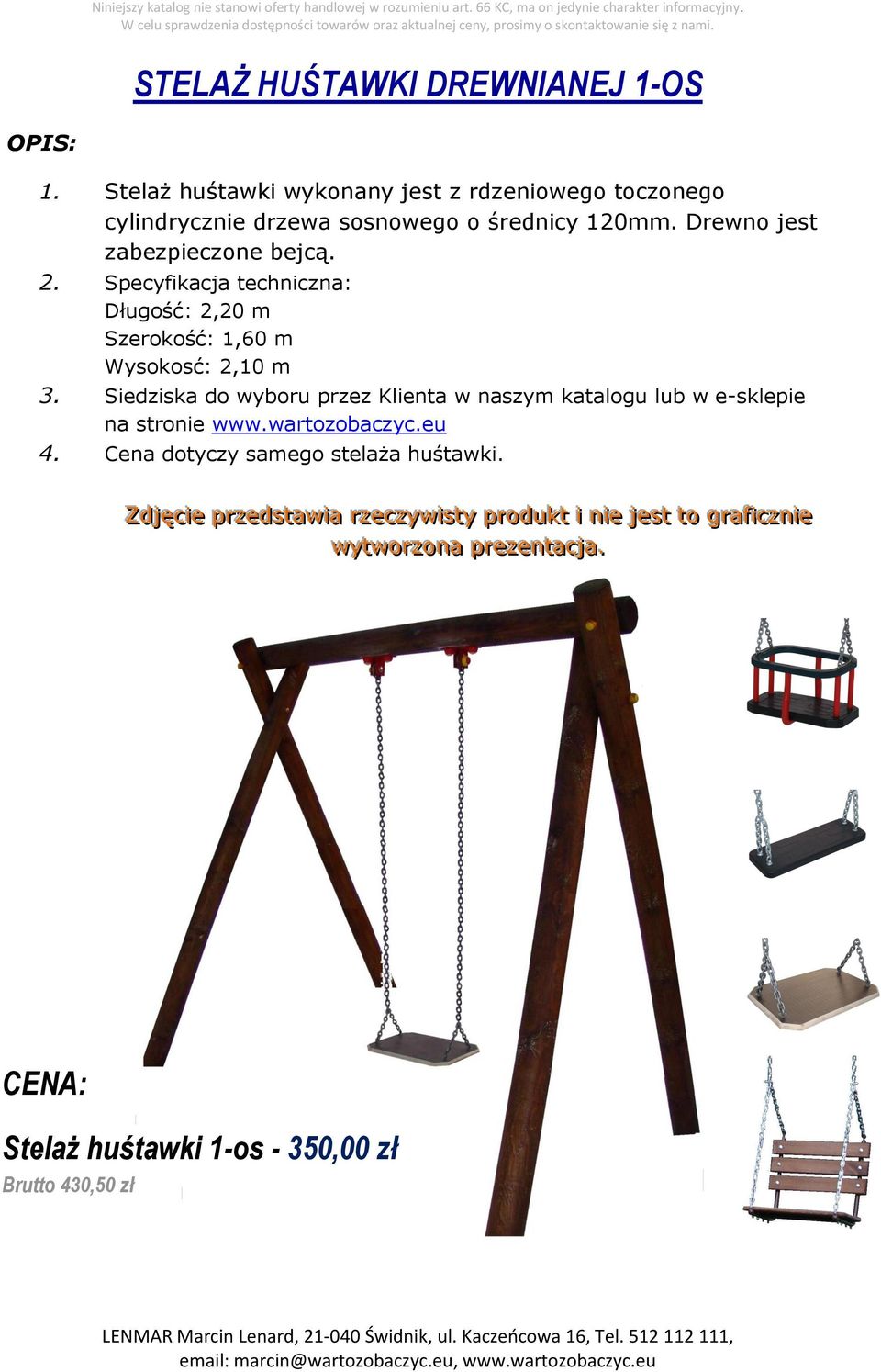 Siedziska do wyboru przez Klienta w naszym katalogu lub w e-sklepie na stronie www.wartozobaczyc.eu 4. Cena dotyczy samego stelaża huśtawki.