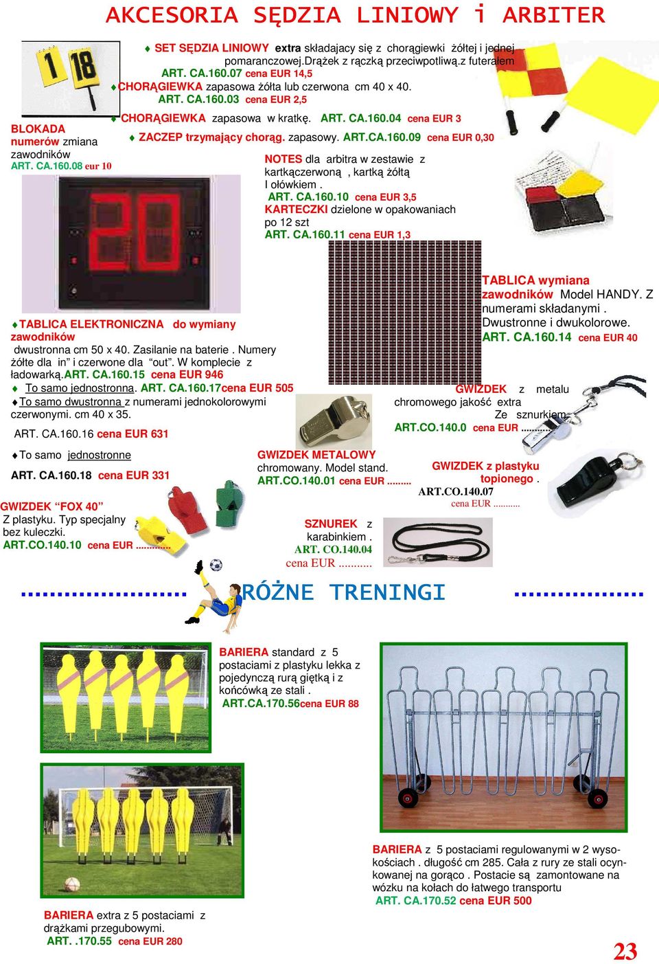 zapasowy. ART.CA.160.09 cena EUR 0,30 NOTES dla arbitra w zestawie z kartkączerwoną, kartką Ŝółtą I ołówkiem. ART. CA.160.10 cena EUR 3,5 KARTECZKI dzielone w opakowaniach po 12 szt ART. CA.160.11 cena EUR 1,3 TABLICA ELEKTRONICZNA do wymiany zawodników dwustronna cm 50 x 40.