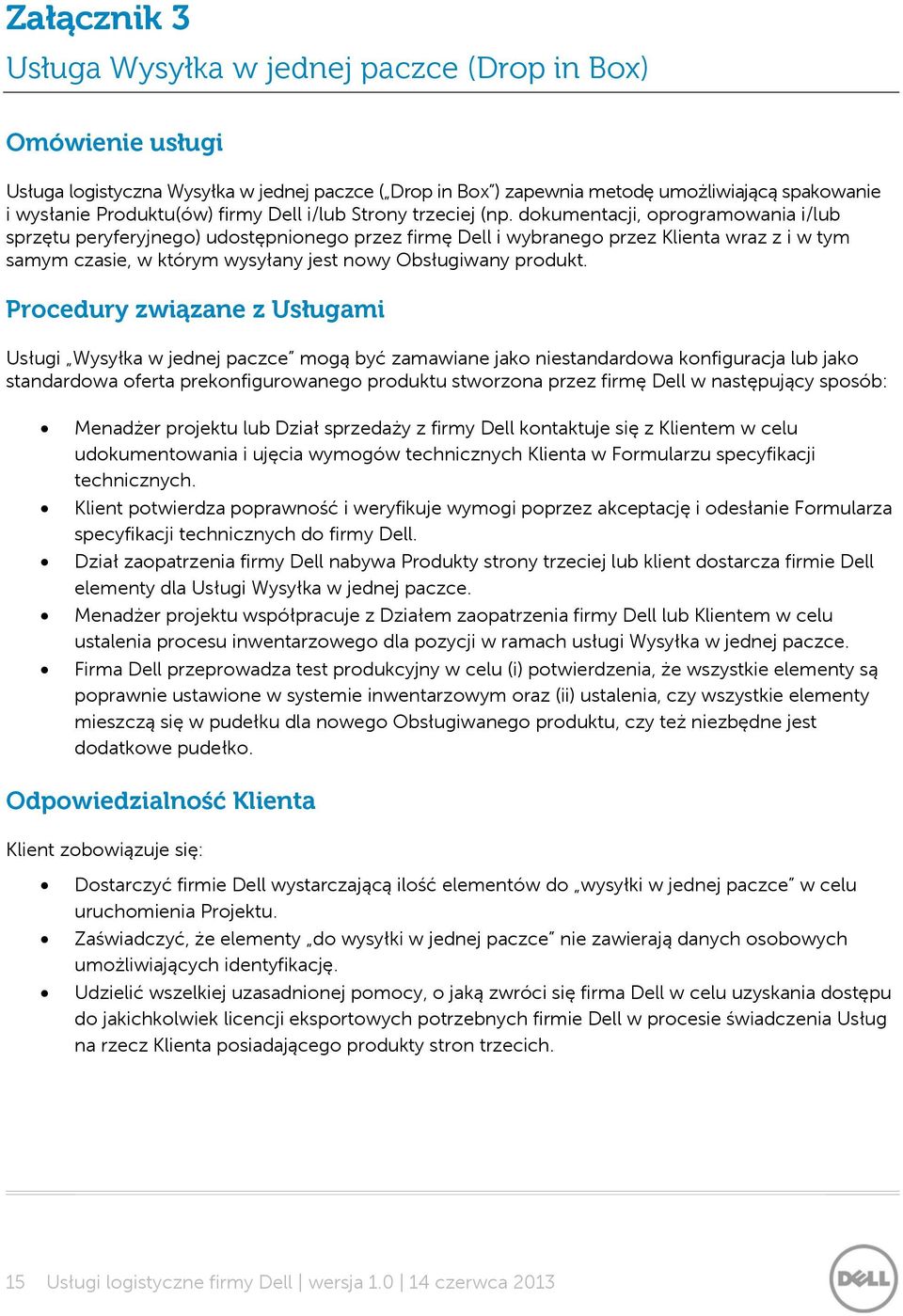 dokumentacji, oprogramowania i/lub sprzętu peryferyjnego) udostępnionego przez firmę Dell i wybranego przez Klienta wraz z i w tym samym czasie, w którym wysyłany jest nowy Obsługiwany produkt.