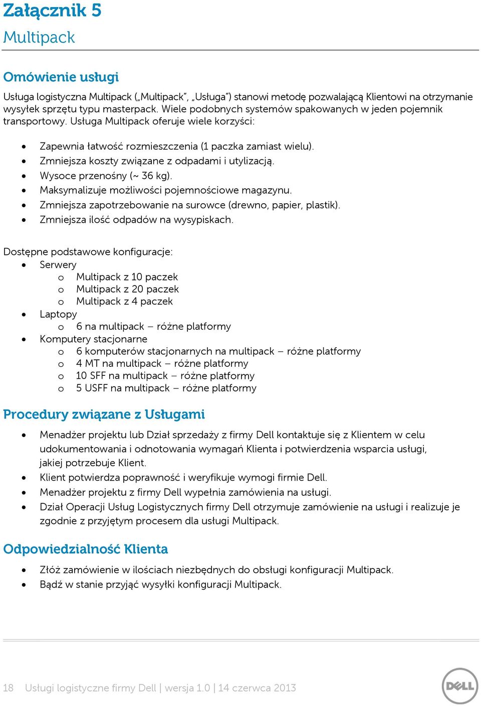 Zmniejsza koszty związane z odpadami i utylizacją. Wysoce przenośny (~ 36 kg). Maksymalizuje możliwości pojemnościowe magazynu. Zmniejsza zapotrzebowanie na surowce (drewno, papier, plastik).