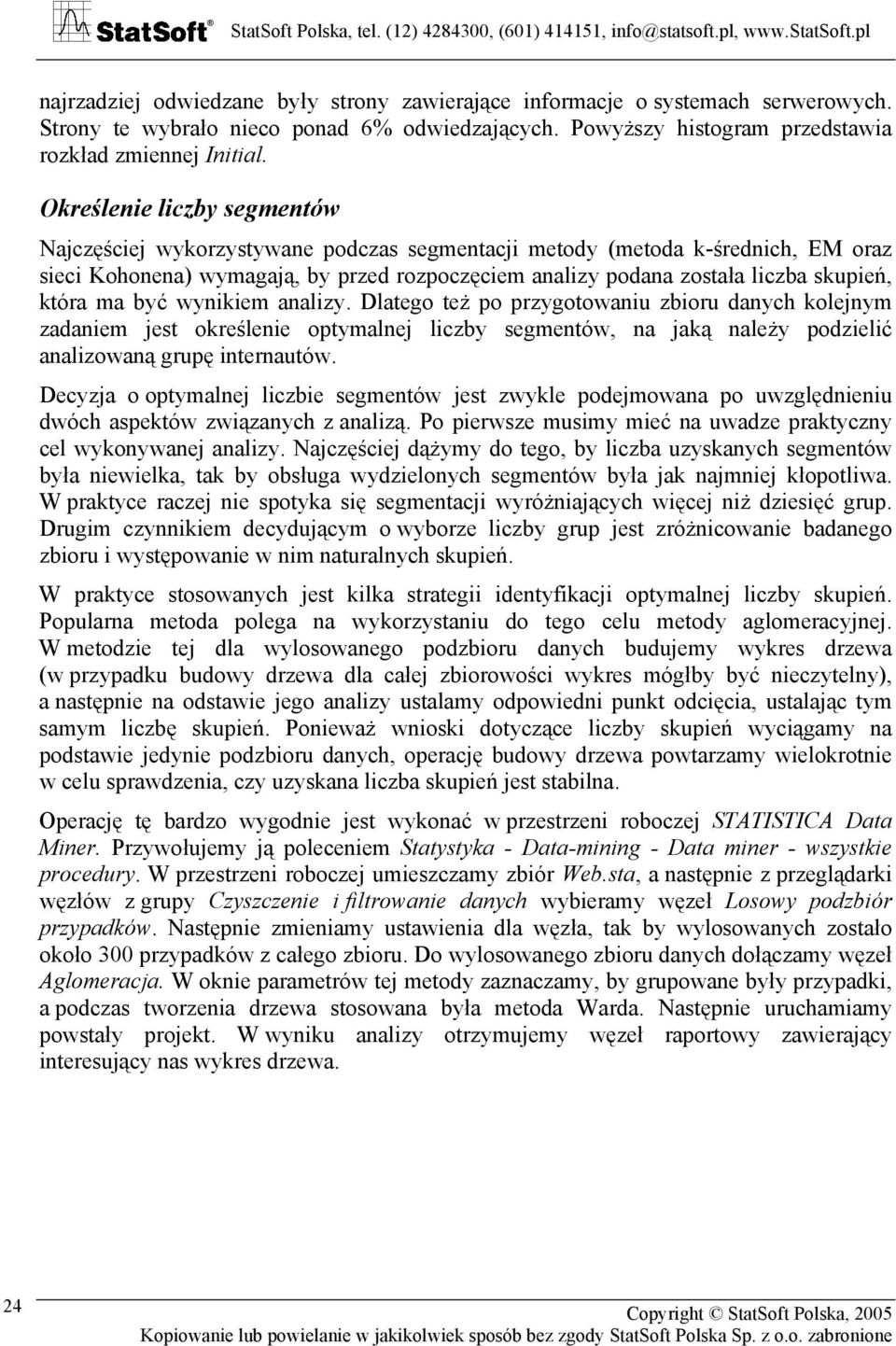 która ma być wynikiem analizy. Dlatego też po przygotowaniu zbioru danych kolejnym zadaniem jest określenie optymalnej liczby segmentów, na jaką należy podzielić analizowaną grupę internautów.