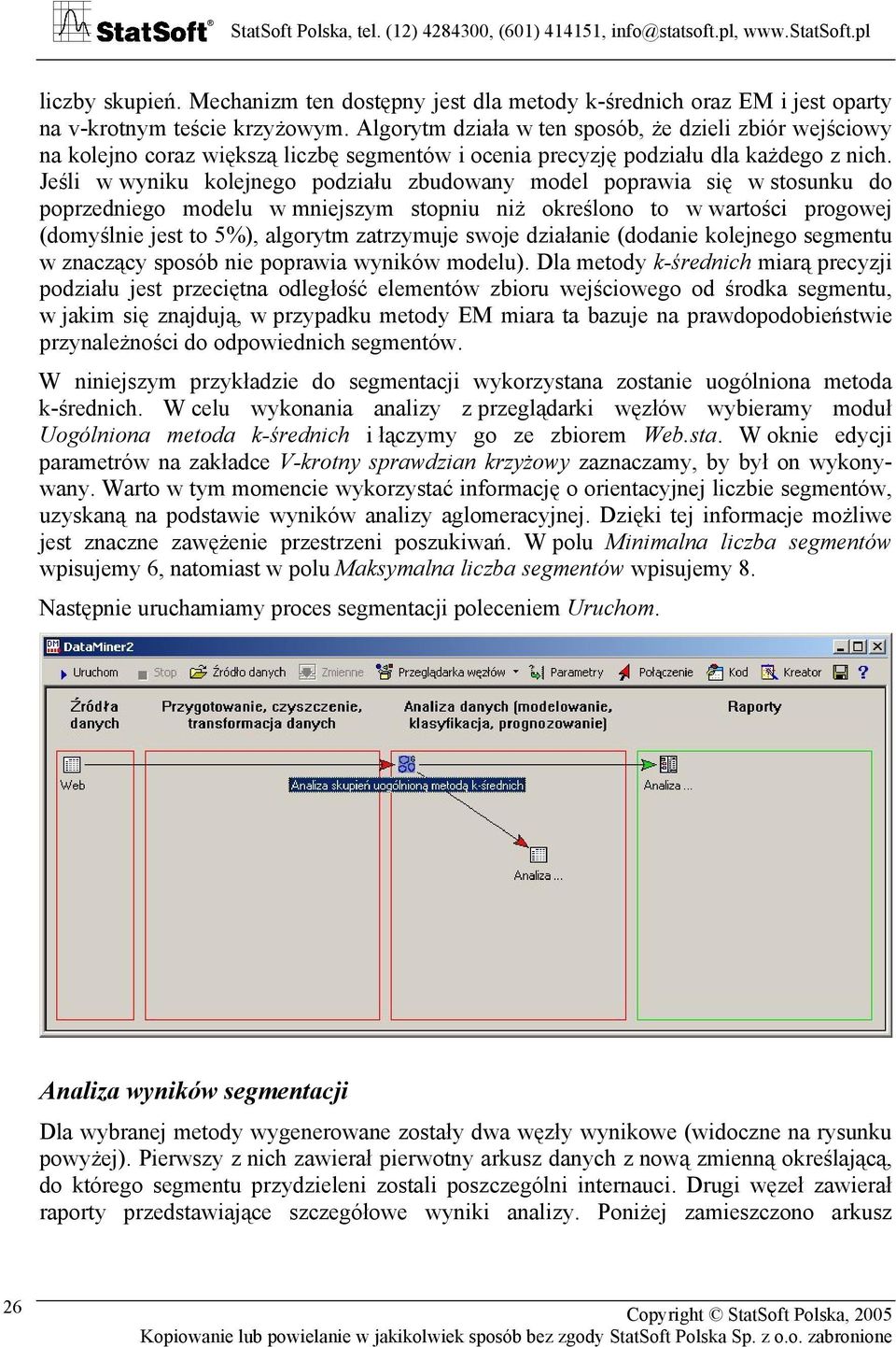 Jeśli w wyniku kolejnego podziału zbudowany model poprawia się w stosunku do poprzedniego modelu w mniejszym stopniu niż określono to w wartości progowej (domyślnie jest to 5%), algorytm zatrzymuje