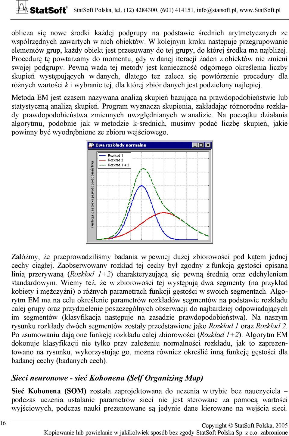 Procedurę tę powtarzamy do momentu, gdy w danej iteracji żaden z obiektów nie zmieni swojej podgrupy.