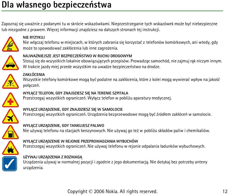 NIE RYZYKUJ Nie w³±czaj telefonu w miejscach, w których zabrania siê korzystaæ z telefonów komórkowych, ani wtedy, gdy mo e to spowodowaæ zak³ócenia lub inne zagro enia.