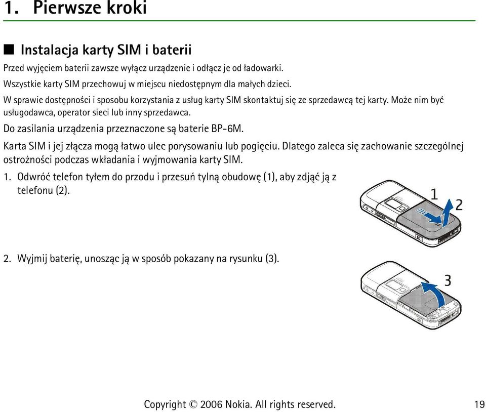 Mo e nim byæ us³ugodawca, operator sieci lub inny sprzedawca. Do zasilania urz±dzenia przeznaczone s± baterie BP-6M. Karta SIM i jej z³±cza mog± ³atwo ulec porysowaniu lub pogiêciu.