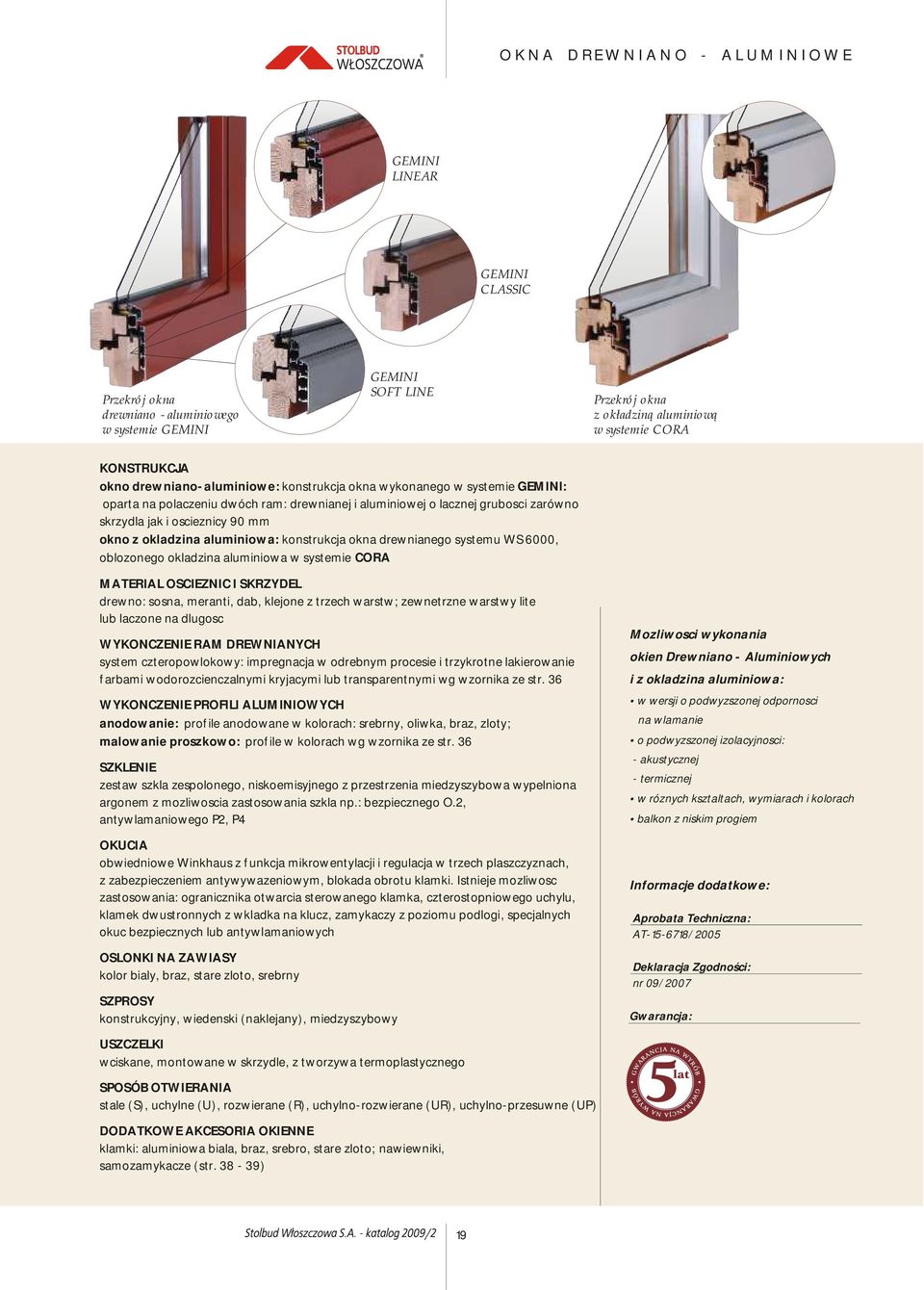 okldzin luminiow: konstrukcj okn drewninego systemu WS 6000, oblozonego okldzin luminiow w systemie CORA MATERIAL OSCIEZNIC I SKRZYDEL drewno: sosn, mernti, db, klejone z trzech wrstw; zewnetrzne