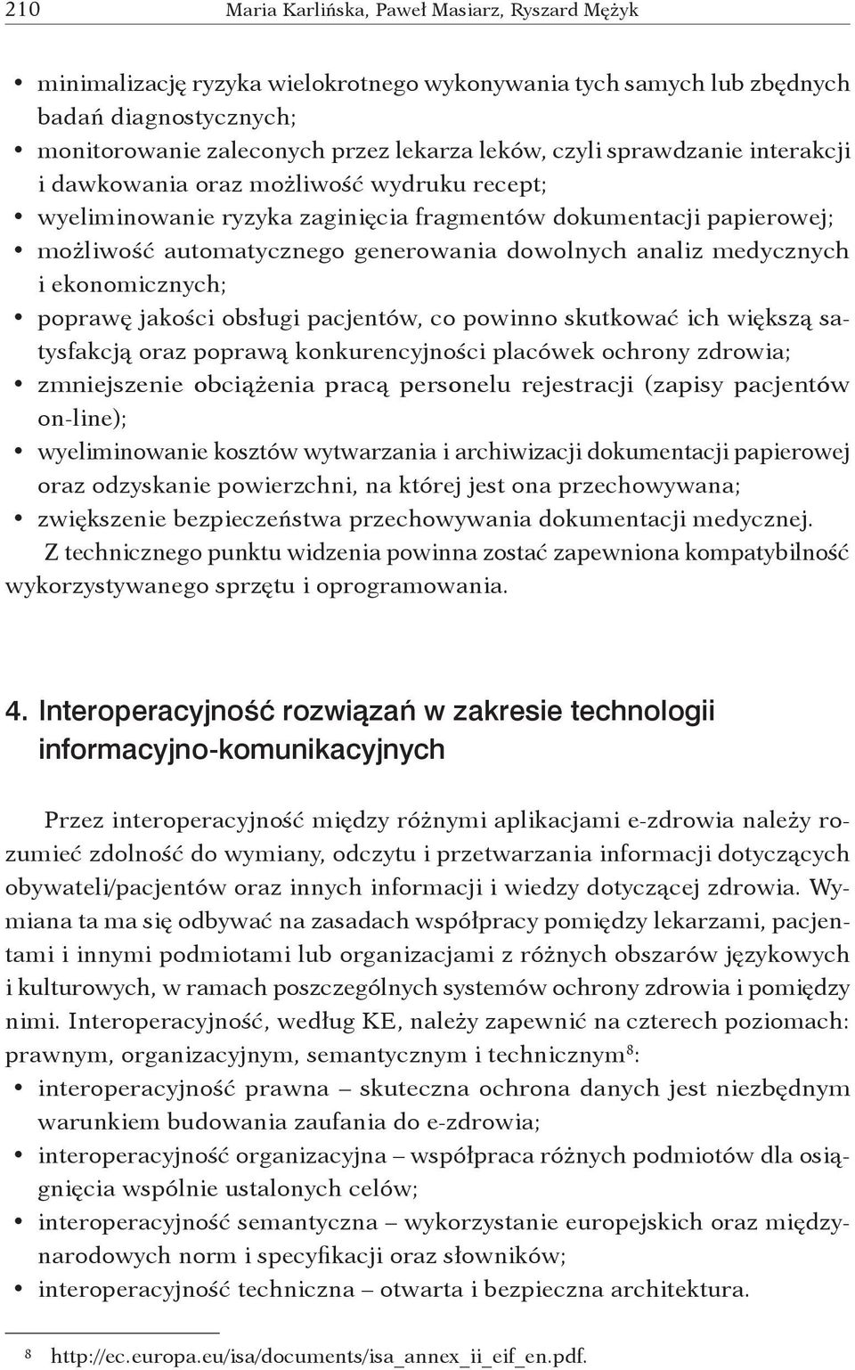 medycznych i ekonomicznych; poprawę jakości obsługi pacjentów, co powinno skutkować ich większą satysfakcją oraz poprawą konkurencyjności placówek ochrony zdrowia; zmniejszenie obciążenia pracą