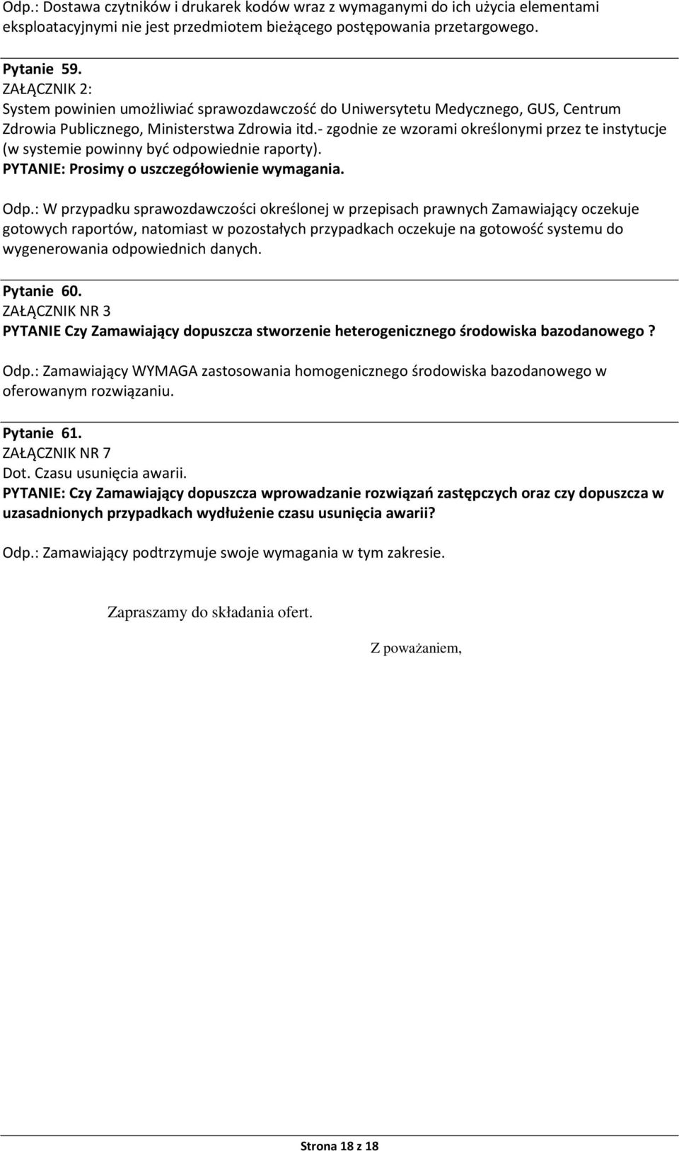 - zgodnie ze wzorami określonymi przez te instytucje (w systemie powinny być odpowiednie raporty). PYTANIE: Prosimy o uszczegółowienie wymagania. Odp.