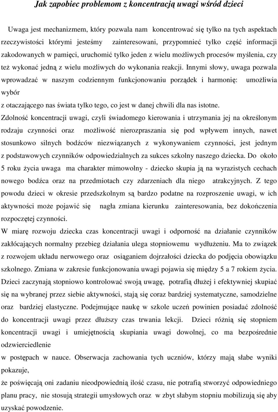 Innymi słowy, uwaga pozwala wprowadzać w naszym codziennym funkcjonowaniu porządek i harmonię: umożliwia wybór z otaczającego nas świata tylko tego, co jest w danej chwili dla nas istotne.