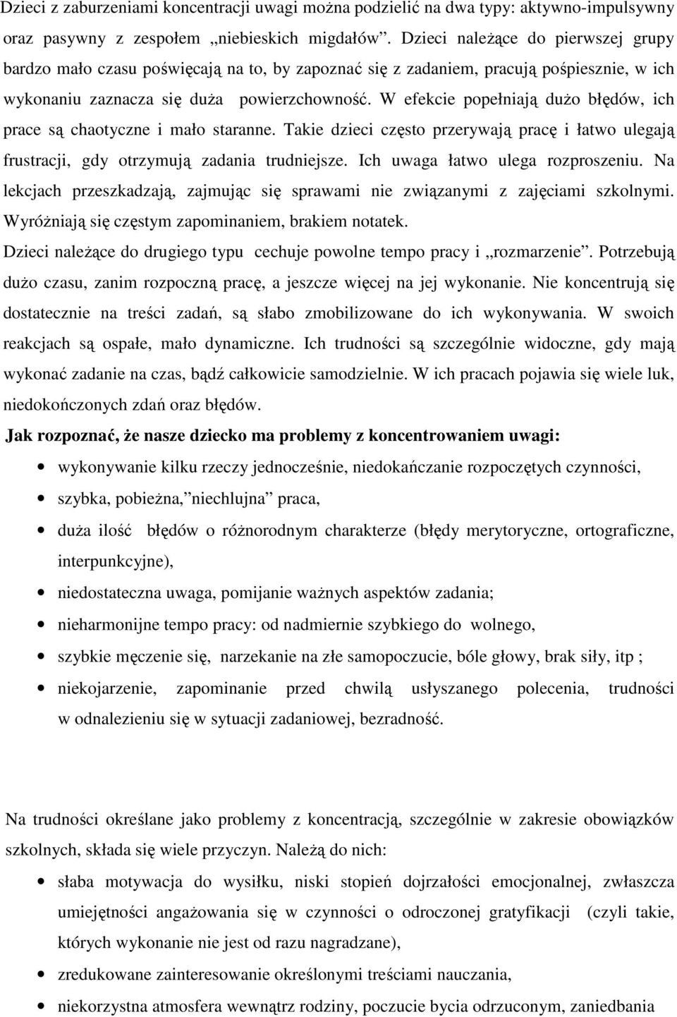 W efekcie popełniają dużo błędów, ich prace są chaotyczne i mało staranne. Takie dzieci często przerywają pracę i łatwo ulegają frustracji, gdy otrzymują zadania trudniejsze.