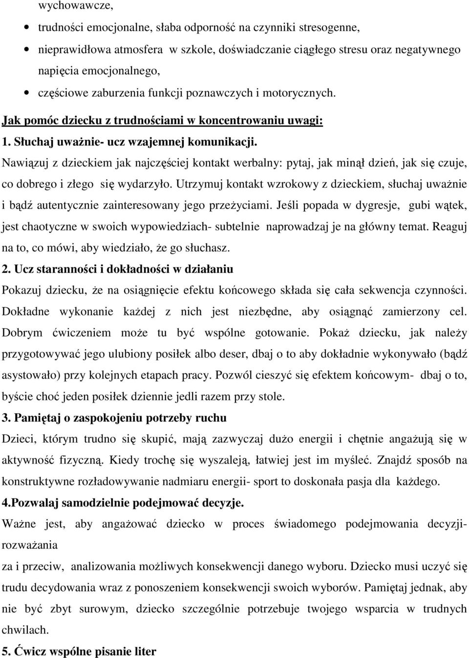 Nawiązuj z dzieckiem jak najczęściej kontakt werbalny: pytaj, jak minął dzień, jak się czuje, co dobrego i złego się wydarzyło.