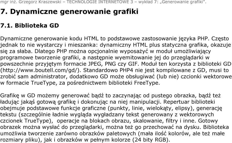 Dlatego PHP można opcjonalnie wyposażyć w moduł umożliwiający programowe tworzenie grafiki, a następnie wyemitowanie jej do przeglądarki w powszechnie przyjętym formacie JPEG, PNG czy GIF.