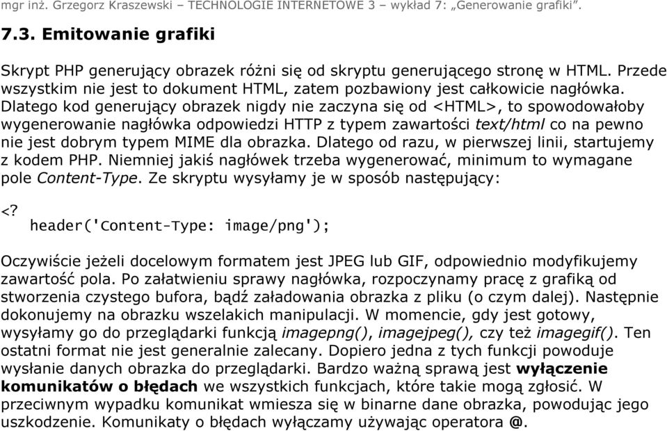 Dlatego od razu, w pierwszej linii, startujemy z kodem PHP. Niemniej jakiś nagłówek trzeba wygenerować, minimum to wymagane pole Content-Type. Ze skryptu wysyłamy je w sposób następujący: <?