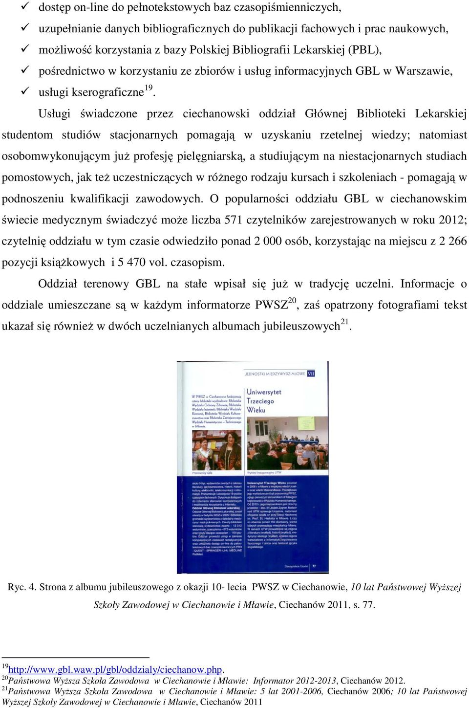 Usługi świadczone przez ciechanowski oddział Głównej Biblioteki Lekarskiej studentom studiów stacjonarnych pomagają w uzyskaniu rzetelnej wiedzy; natomiast osobomwykonującym już profesję