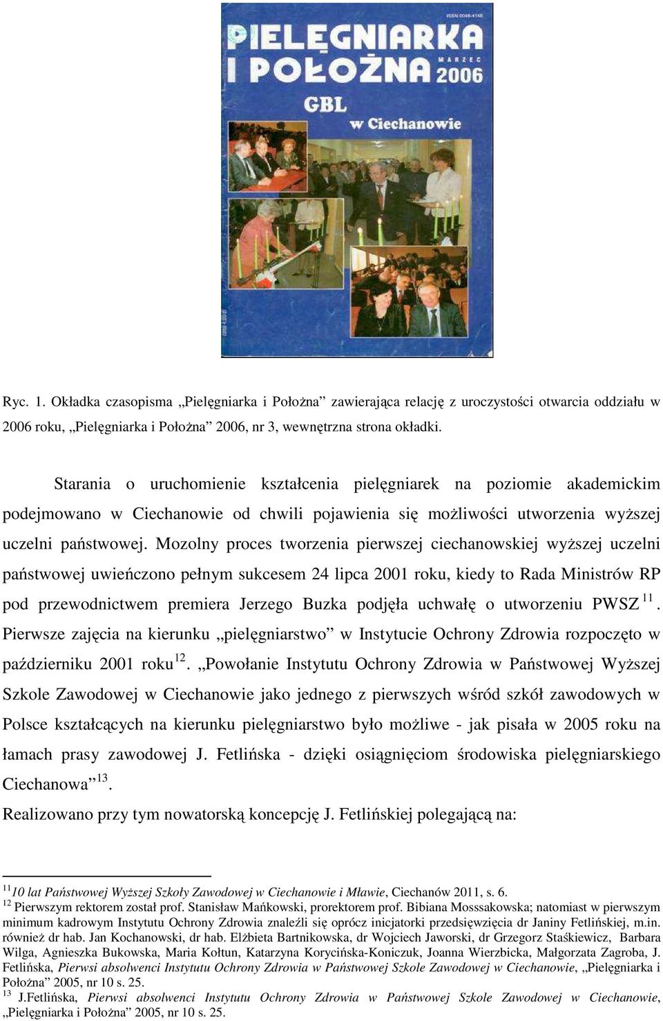 Mozolny proces tworzenia pierwszej ciechanowskiej wyższej uczelni państwowej uwieńczono pełnym sukcesem 24 lipca 2001 roku, kiedy to Rada Ministrów RP pod przewodnictwem premiera Jerzego Buzka