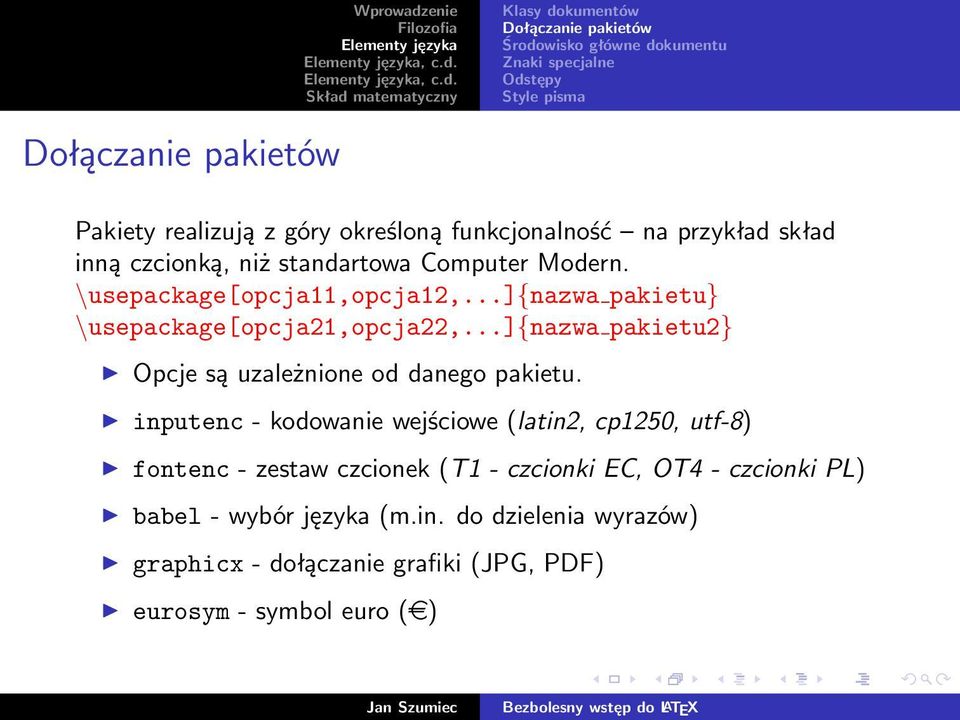 ..]{nazwa pakietu} \usepackage[opcja21,opcja22,...]{nazwa pakietu2} Opcje są uzależnione od danego pakietu.