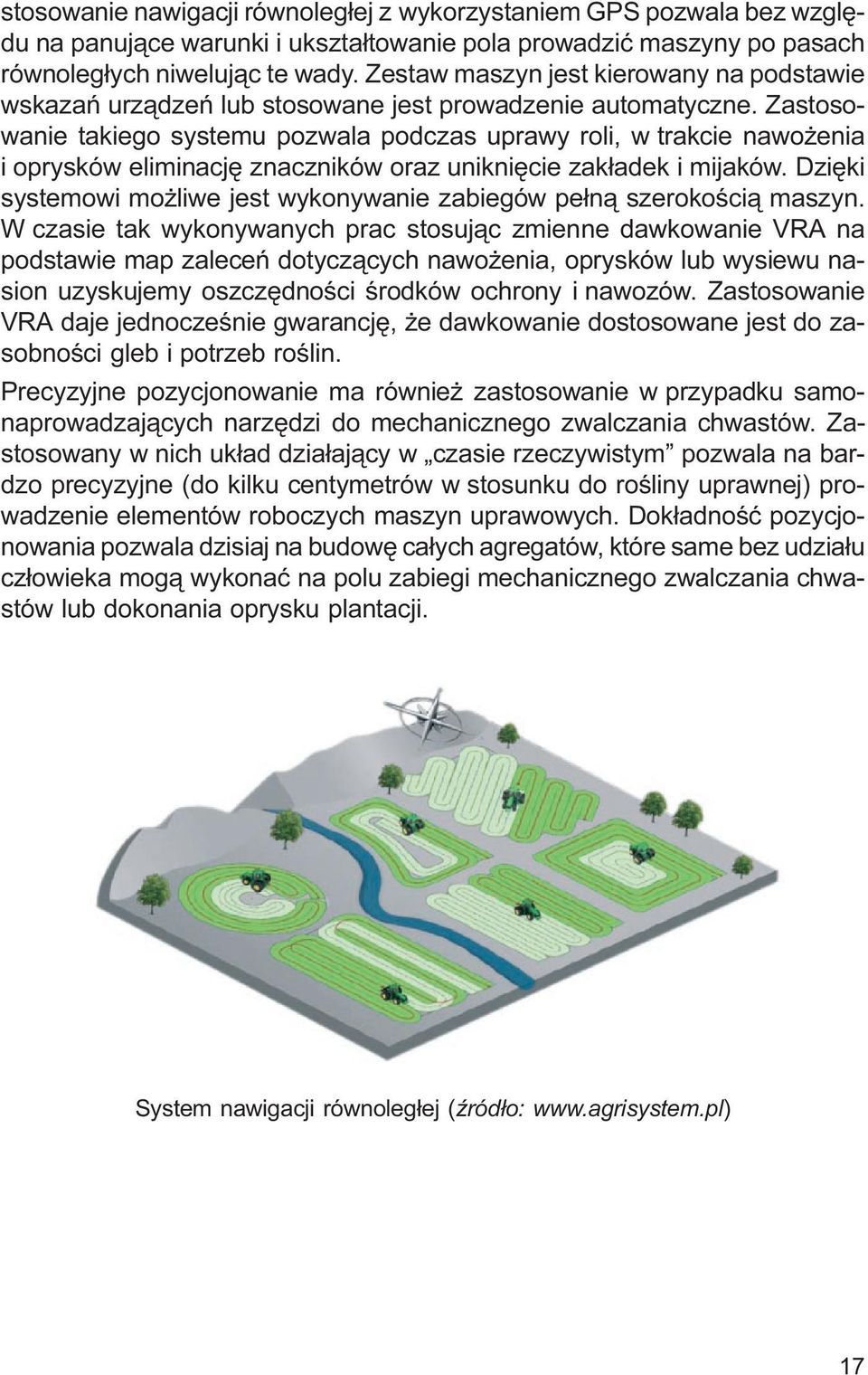 Zastosowanie takiego systemu pozwala podczas uprawy roli, w trakcie nawo enia i oprysków eliminacjê znaczników oraz unikniêcie zak³adek i mijaków.