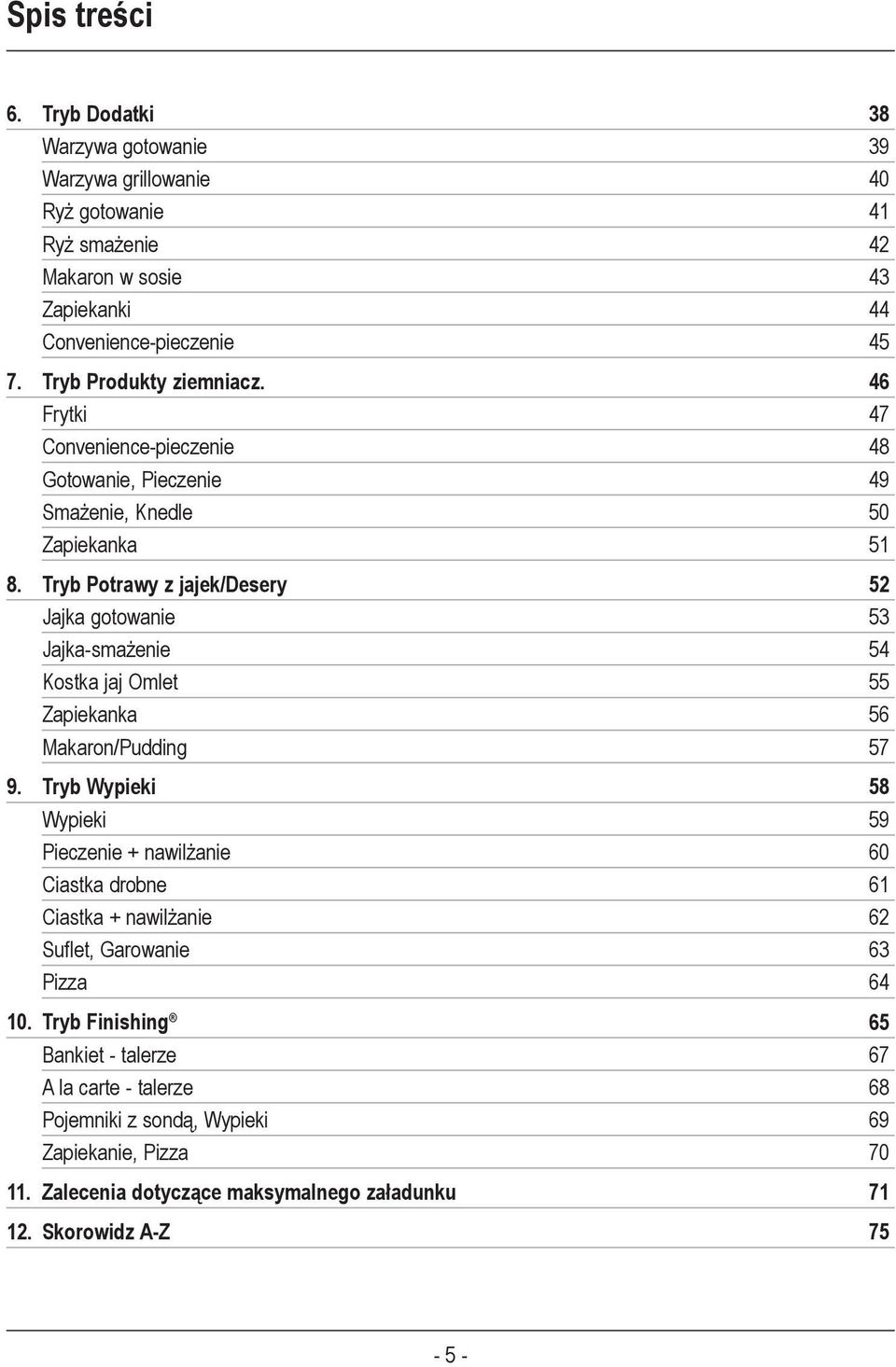 Tryb Potrawy z jajek/desery 52 Jajka gotowanie 53 Jajka-smażenie 54 Kostka jaj Omlet 55 Zapiekanka 56 Makaron/Pudding 57 9.