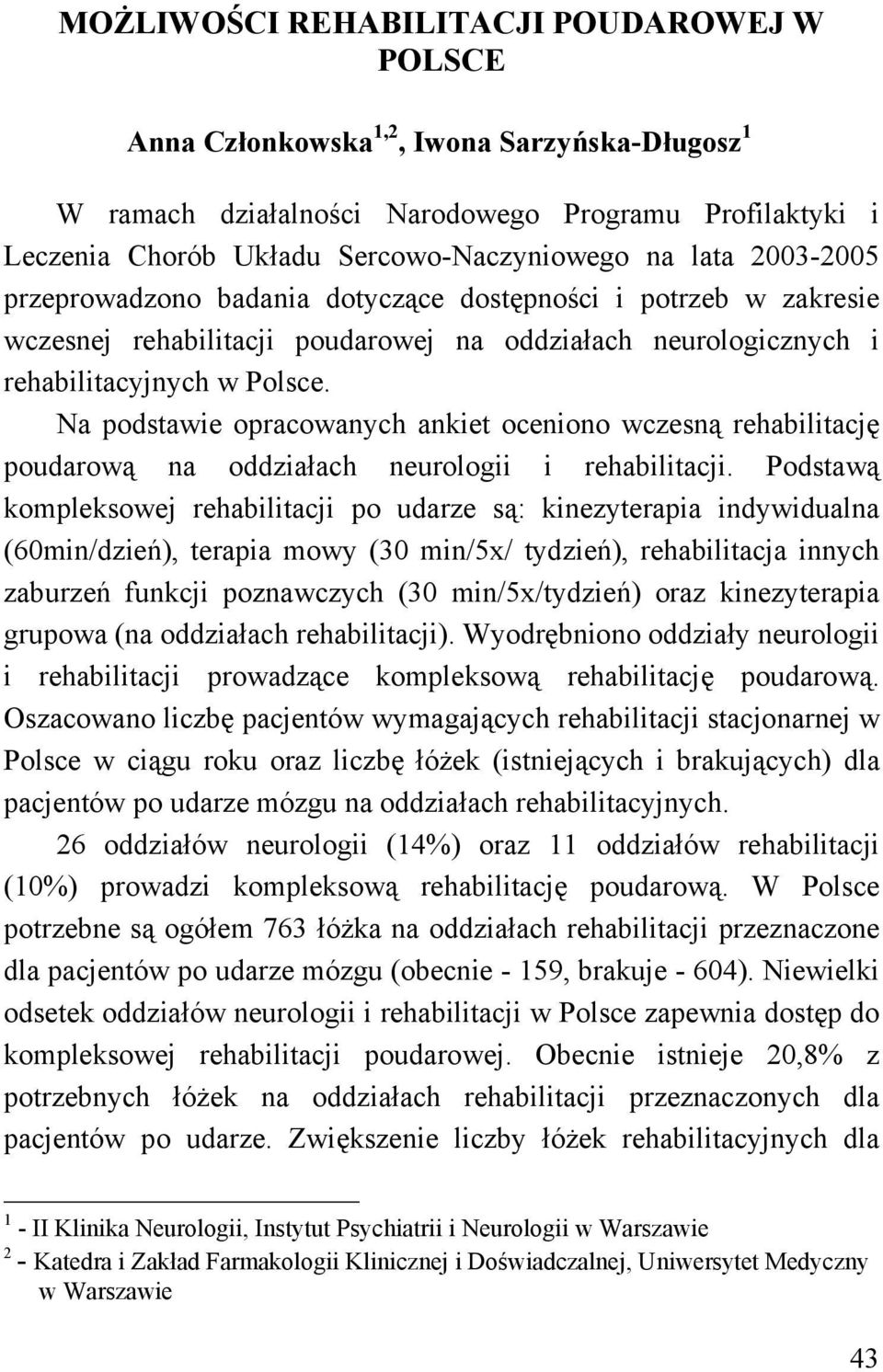 Na podstawie opracowanych ankiet oceniono wczesną rehabilitację poudarową na oddziałach neurologii i rehabilitacji.