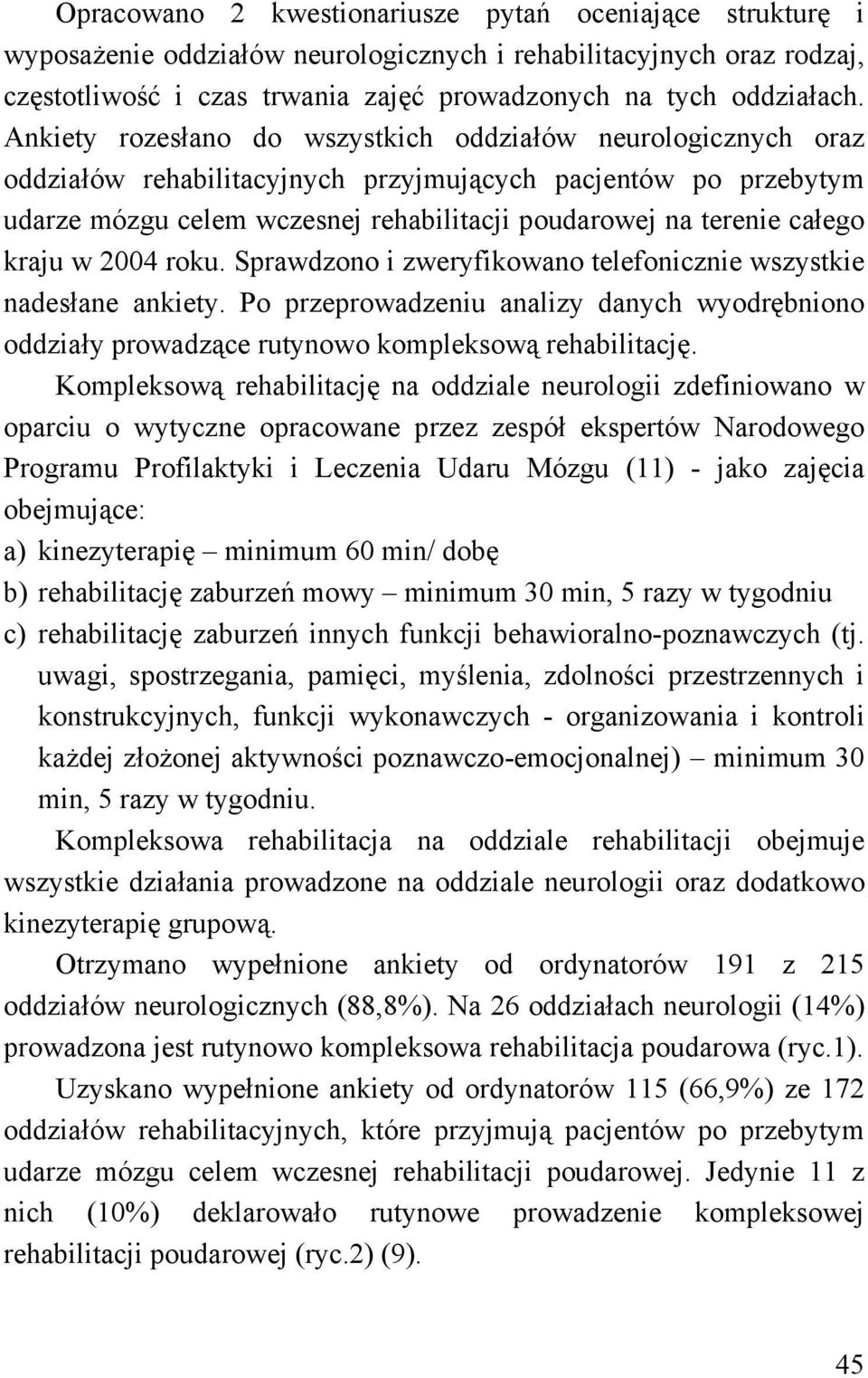 kraju w 2004 roku. Sprawdzono i zweryfikowano telefonicznie wszystkie nadesłane ankiety. Po przeprowadzeniu analizy danych wyodrębniono oddziały prowadzące rutynowo kompleksową rehabilitację.