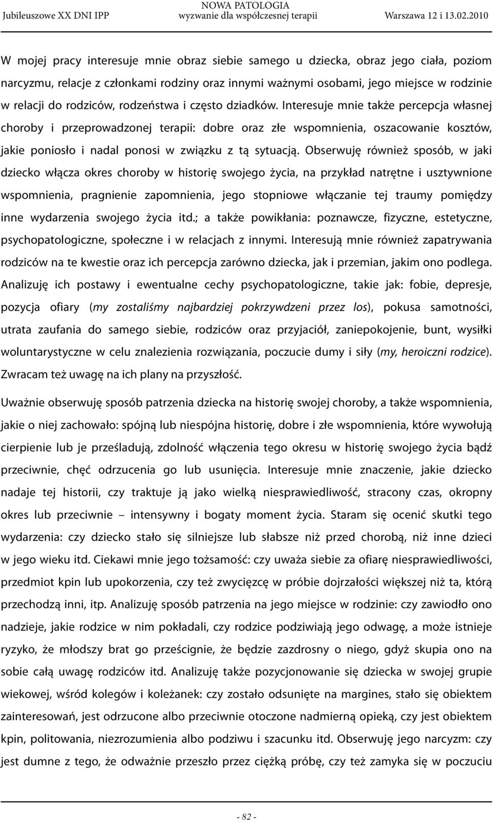 Interesuje mnie także percepcja własnej choroby i przeprowadzonej terapii: dobre oraz złe wspomnienia, oszacowanie kosztów, jakie poniosło i nadal ponosi w związku z tą sytuacją.