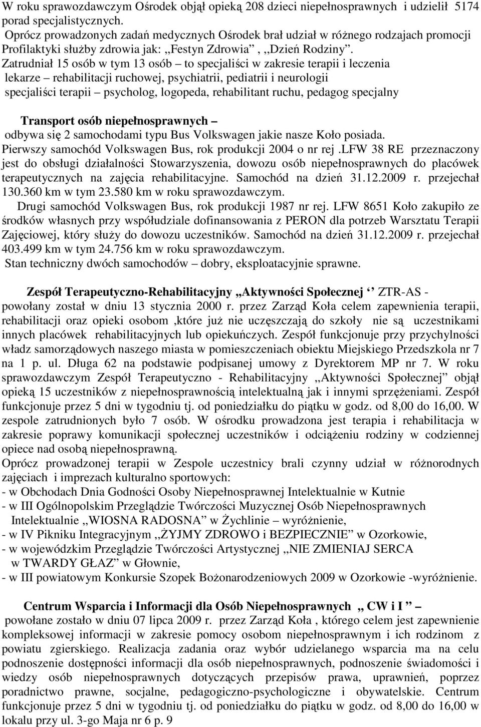 Zatrudniał 15 osób w tym 13 osób to specjaliści w zakresie terapii i leczenia lekarze rehabilitacji ruchowej, psychiatrii, pediatrii i neurologii specjaliści terapii psycholog, logopeda, rehabilitant