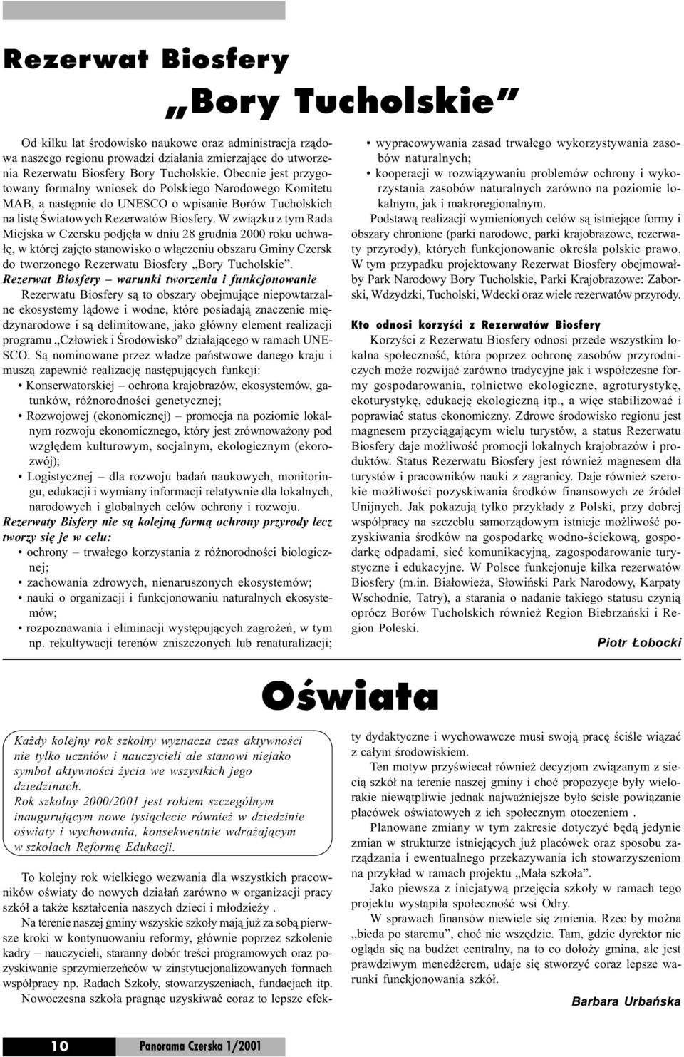 W zwi¹zku z tym Rada Miejska podjê³a w dniu 28 grudnia 2000 roku uchwa- ³ê, w której zajêto stanowisko o w³¹czeniu obszaru Gminy Czersk do tworzonego Rezerwatu Biosfery Bory Tucholskie.