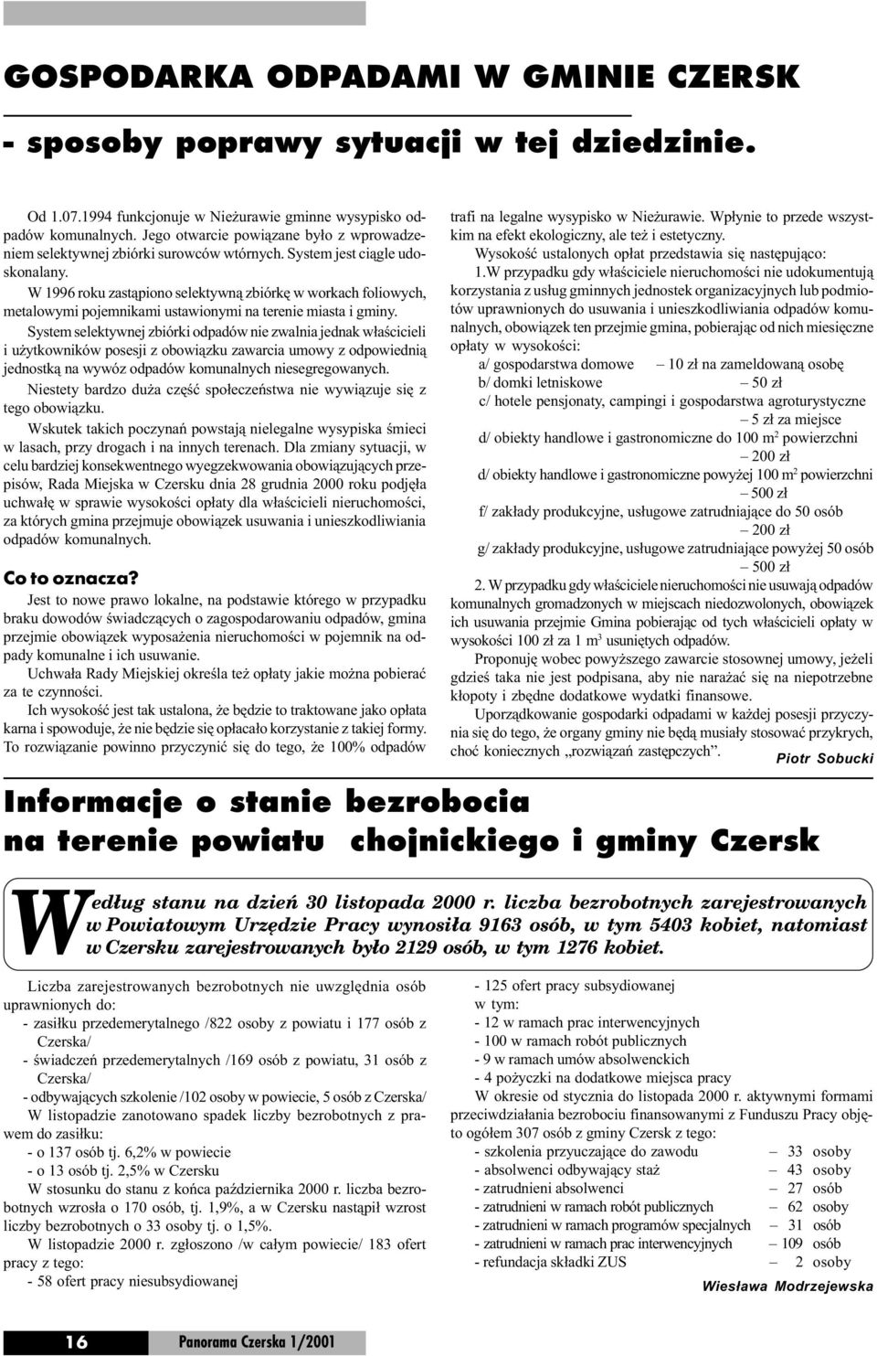 W 1996 roku zast¹piono selektywn¹ zbiórkê w workach foliowych, metalowymi pojemnikami ustawionymi na terenie miasta i gminy.