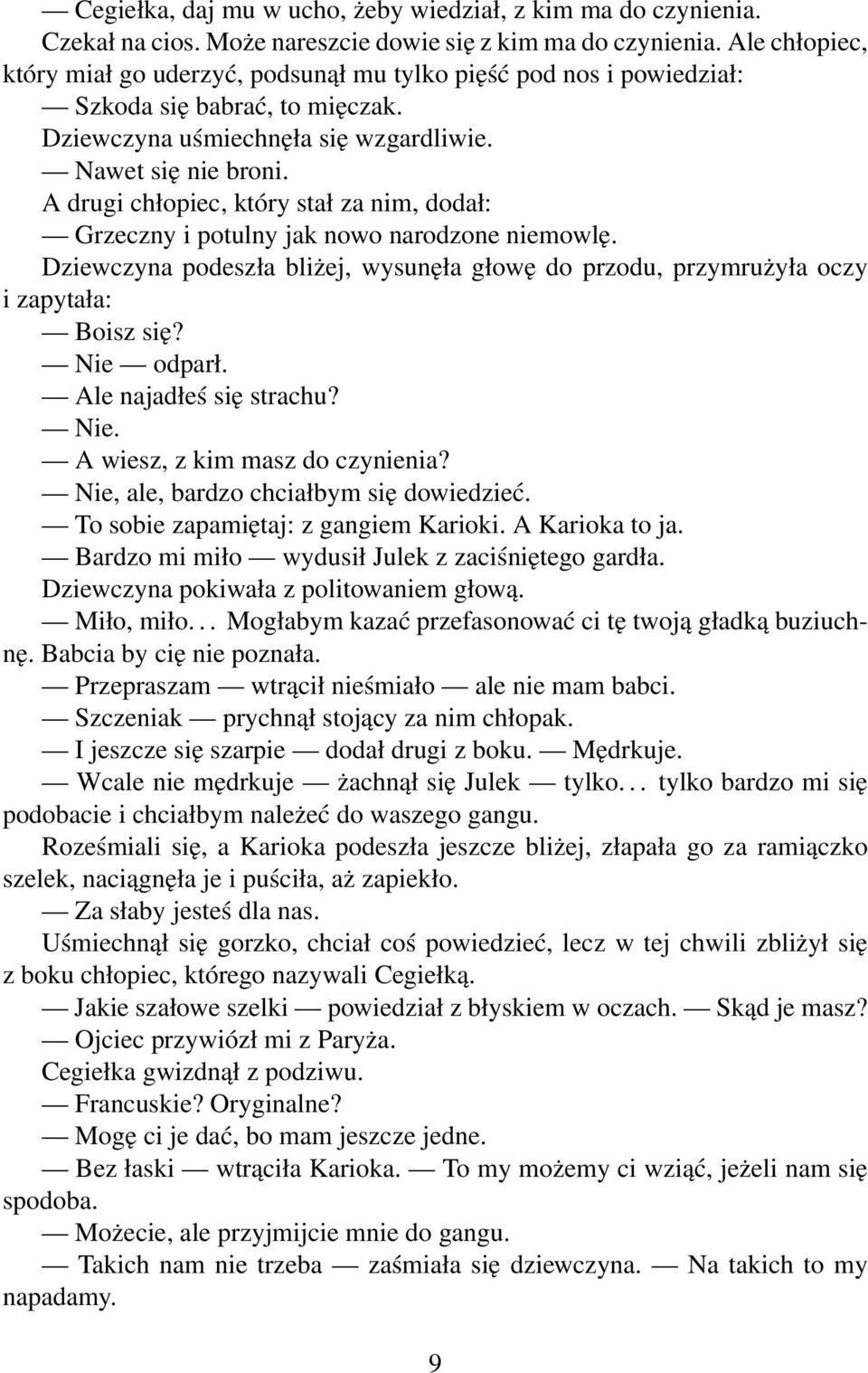 A drugi chłopiec, który stał za nim, dodał: Grzeczny i potulny jak nowo narodzone niemowlę. Dziewczyna podeszła bliżej, wysunęła głowę do przodu, przymrużyła oczy i zapytała: Boisz się? Nie odparł.