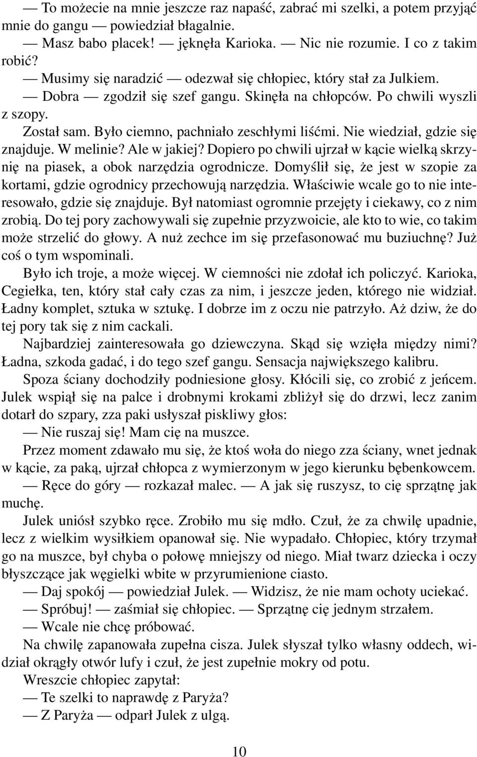 Nie wiedział, gdzie się znajduje. W melinie? Ale w jakiej? Dopiero po chwili ujrzał w kącie wielką skrzynię na piasek, a obok narzędzia ogrodnicze.