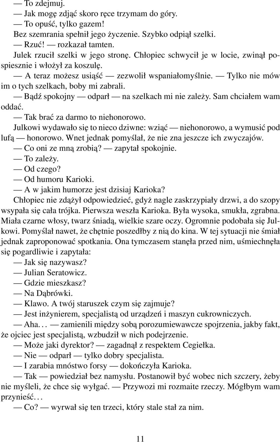 Bądź spokojny odparł na szelkach mi nie zależy. Sam chciałem wam oddać. Tak brać za darmo to niehonorowo. Julkowi wydawało się to nieco dziwne: wziąć niehonorowo, a wymusić pod lufą honorowo.