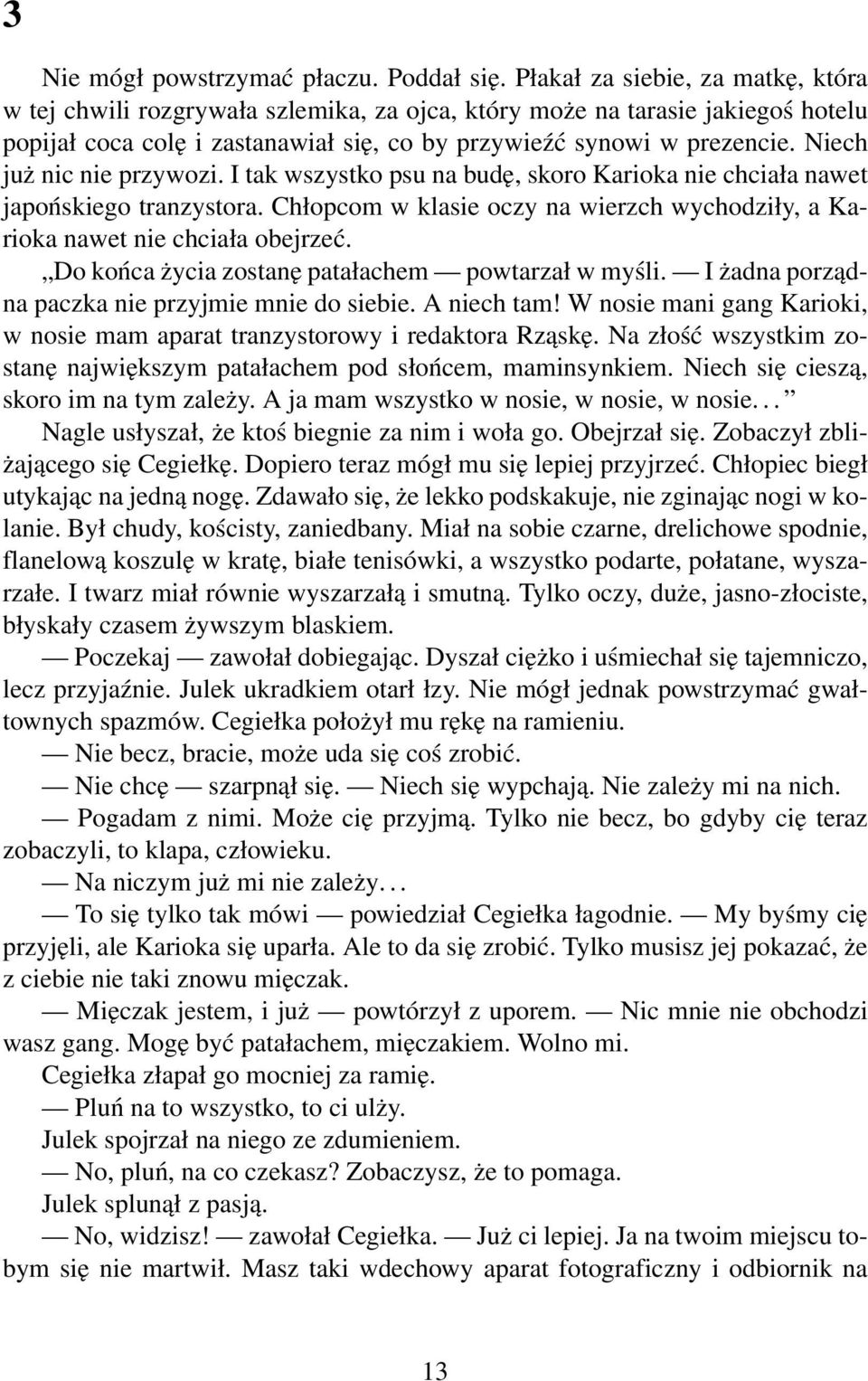 Niech już nic nie przywozi. I tak wszystko psu na budę, skoro Karioka nie chciała nawet japońskiego tranzystora. Chłopcom w klasie oczy na wierzch wychodziły, a Karioka nawet nie chciała obejrzeć.